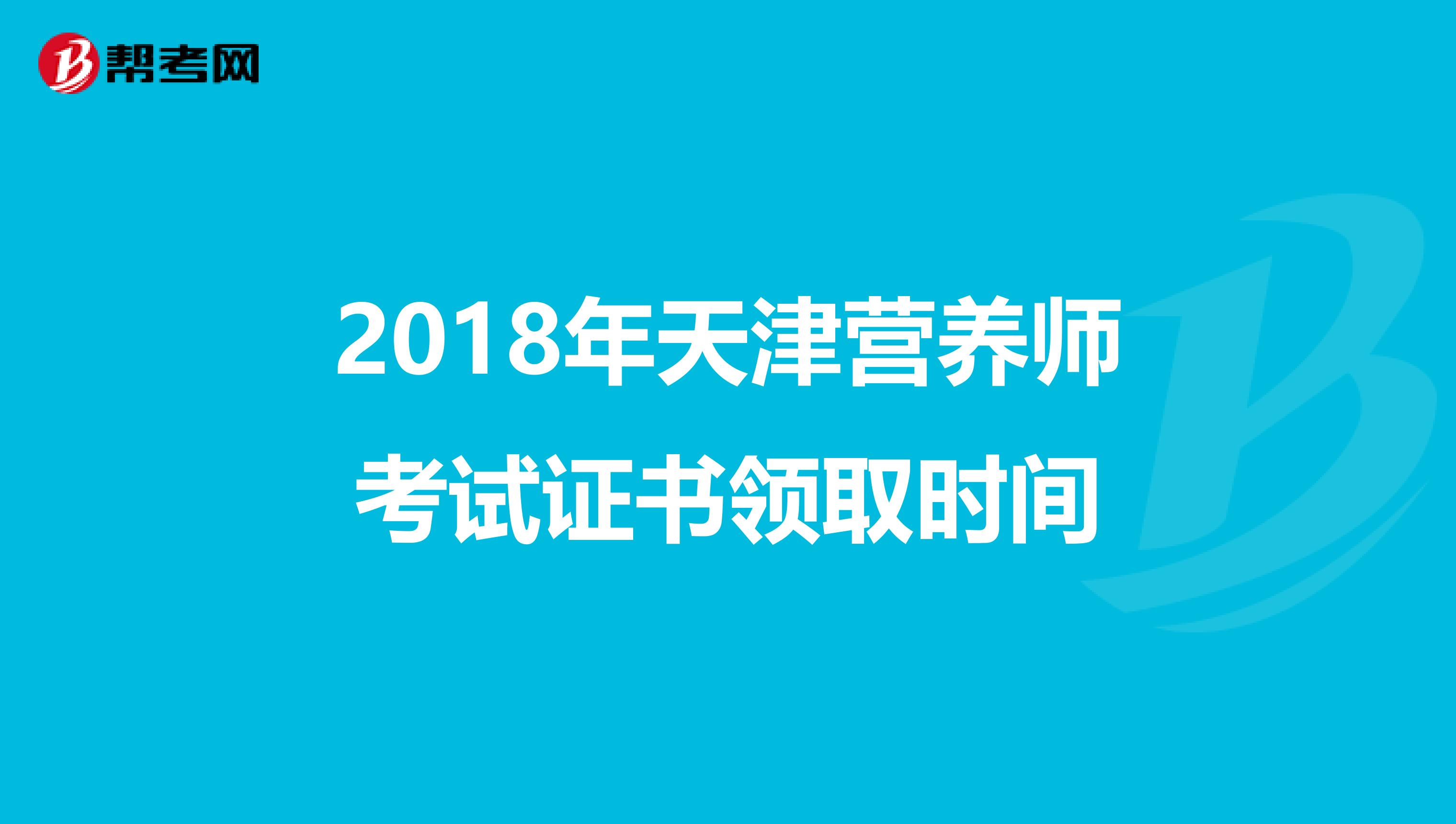 2018年天津营养师考试证书领取时间