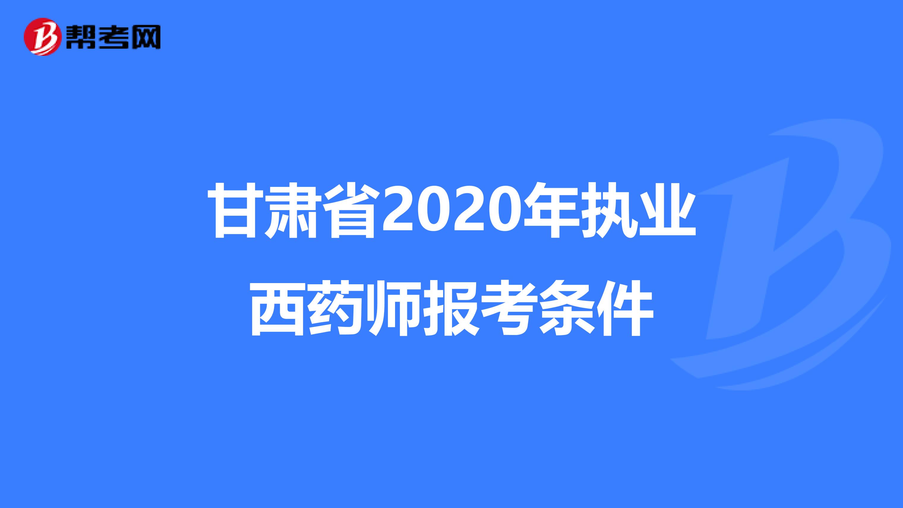 甘肃省2020年执业西药师报考条件