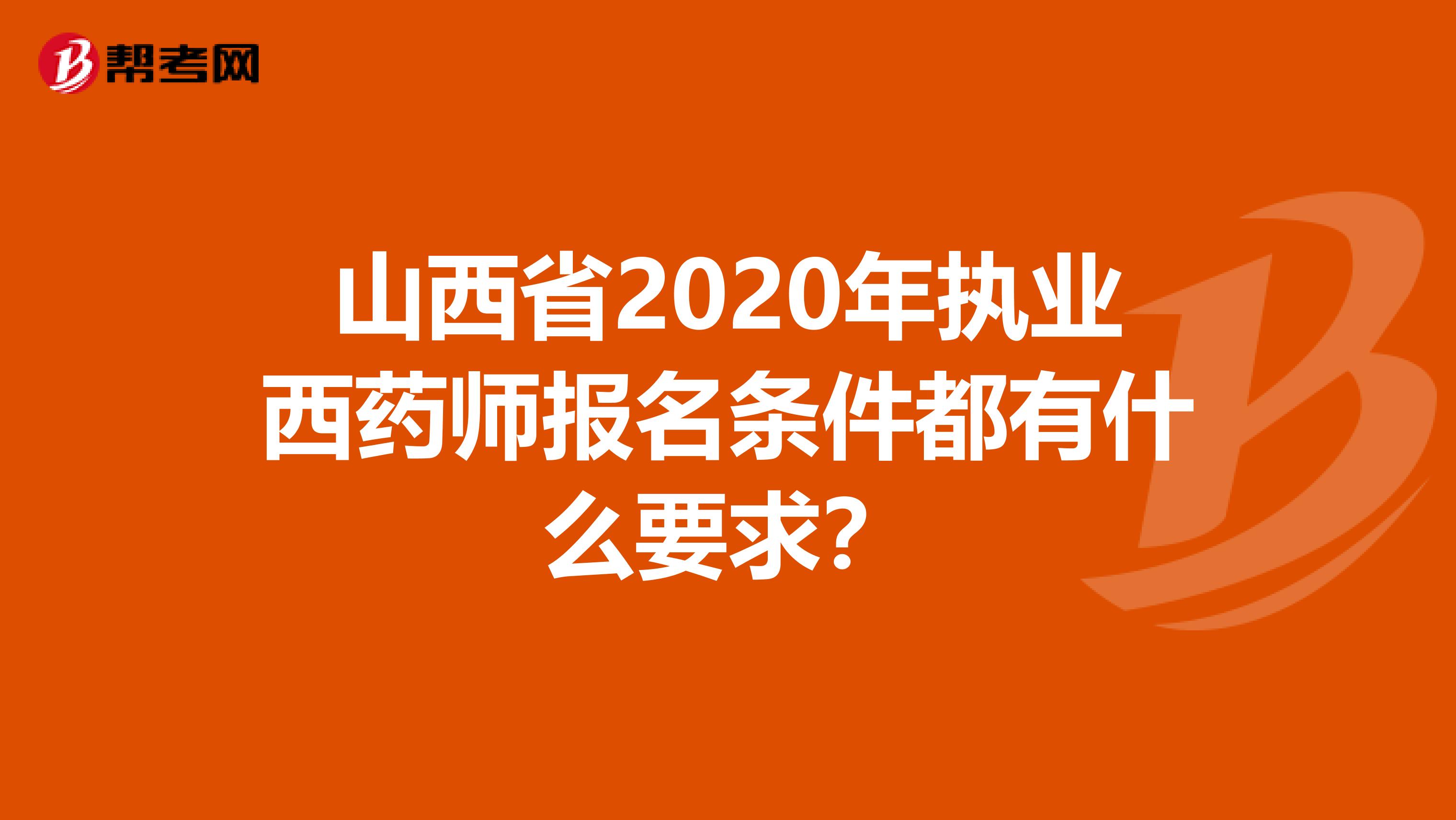 山西省2020年执业西药师报名条件都有什么要求？