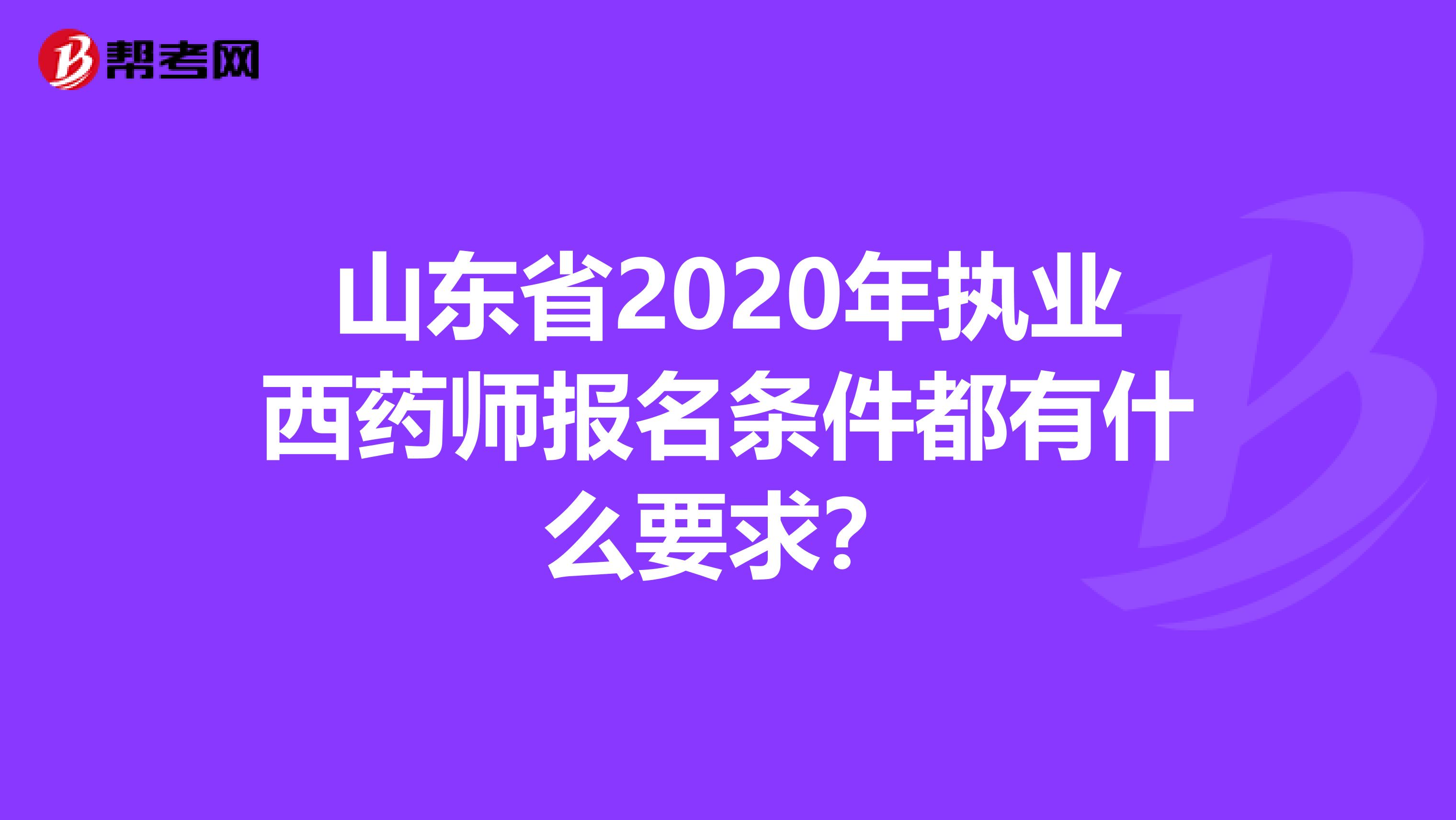 山东省2020年执业西药师报名条件都有什么要求？