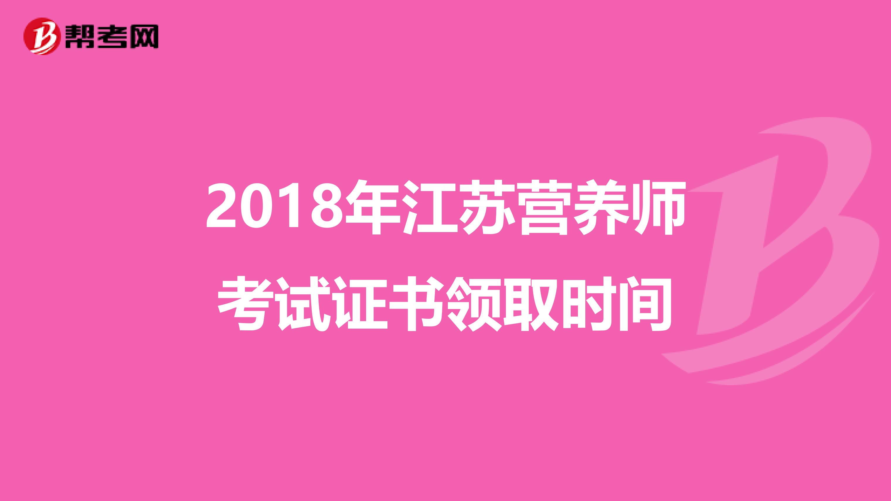 2018年江苏营养师考试证书领取时间
