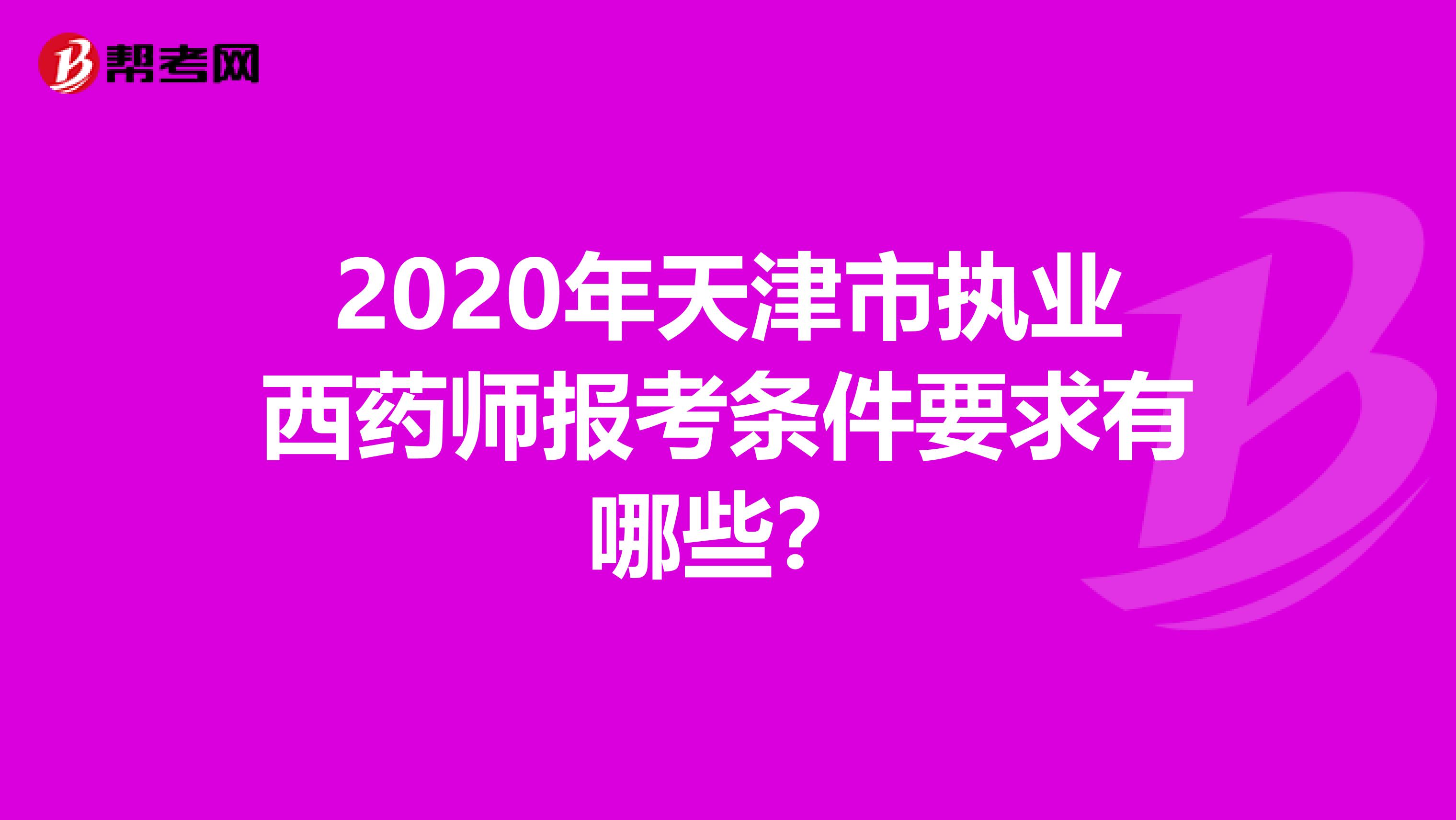 2020年天津市执业西药师报考条件要求有哪些？