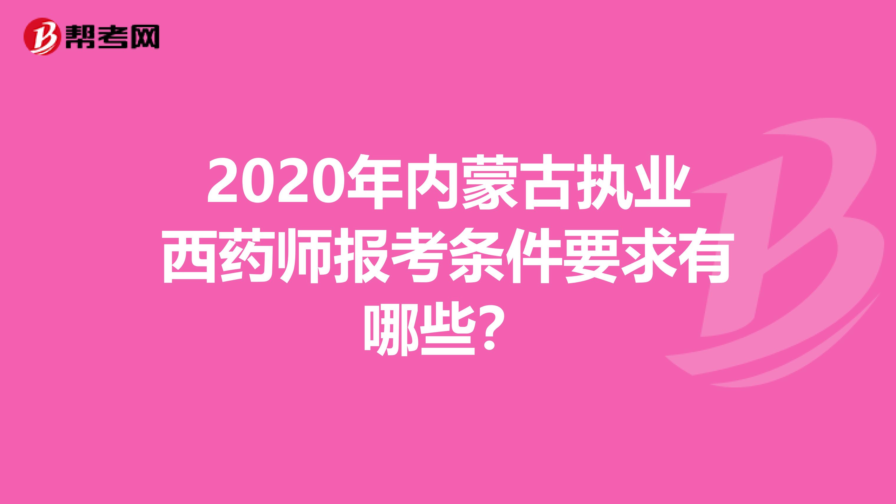 2020年内蒙古执业西药师报考条件要求有哪些？