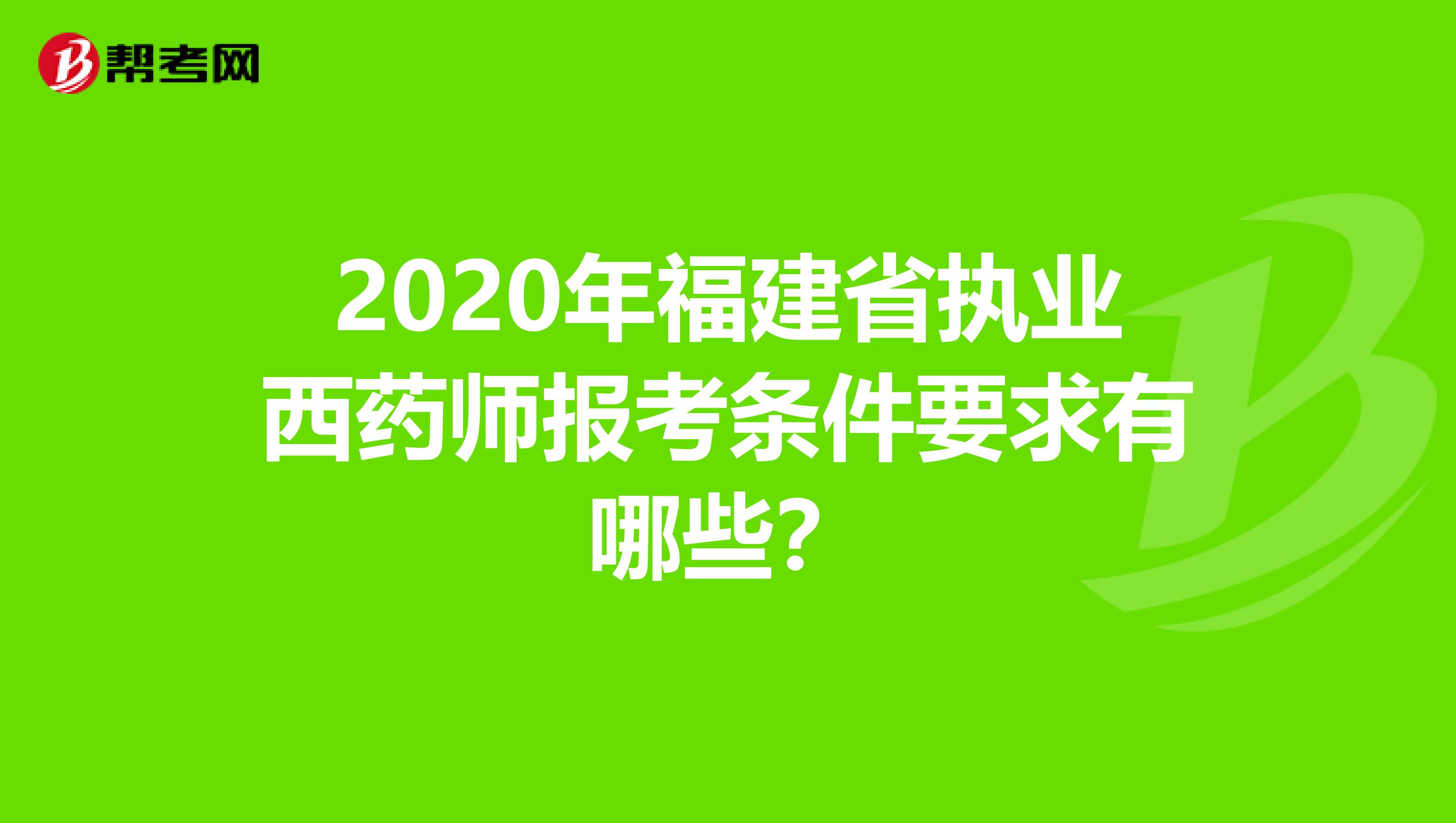 2020年福建省执业西药师报考条件要求有哪些？