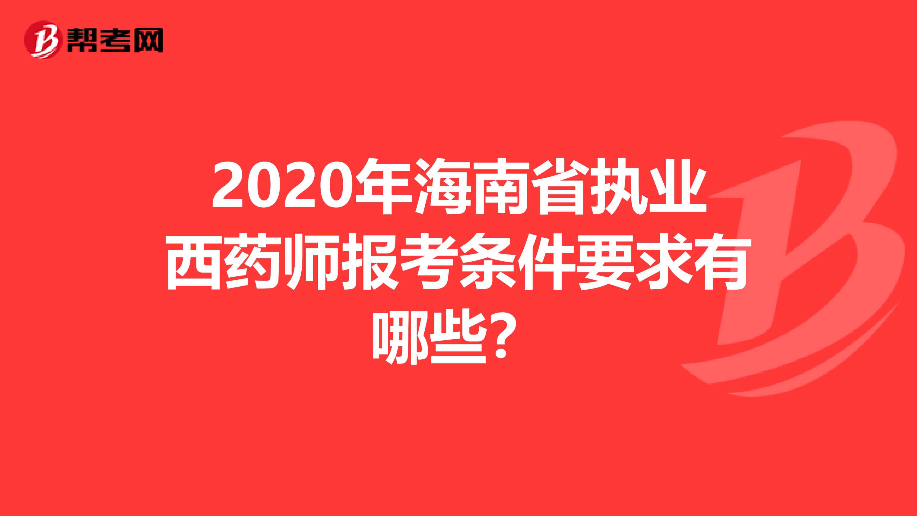 2020年海南省执业西药师报考条件要求有哪些？