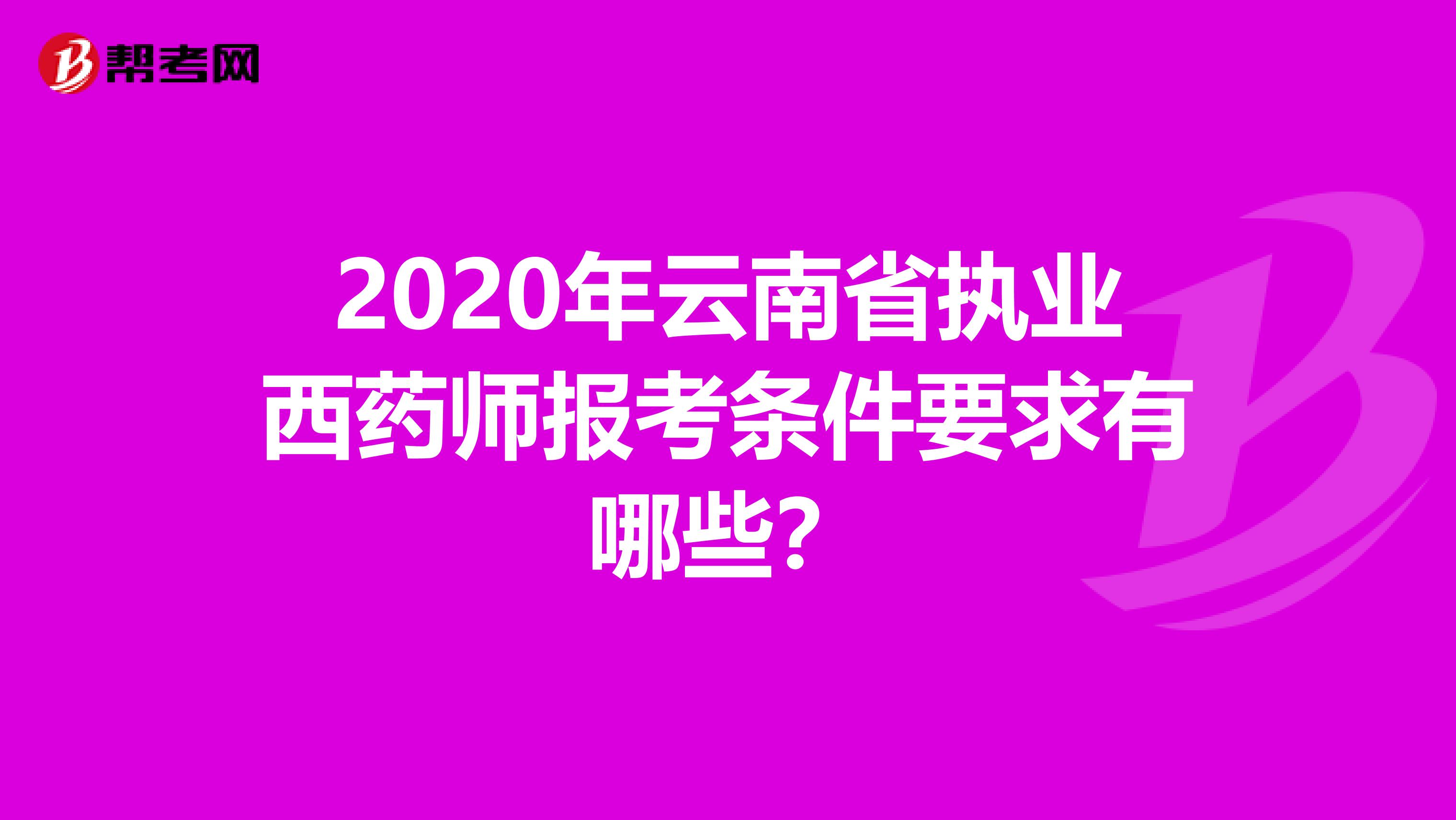 2020年云南省执业西药师报考条件要求有哪些？