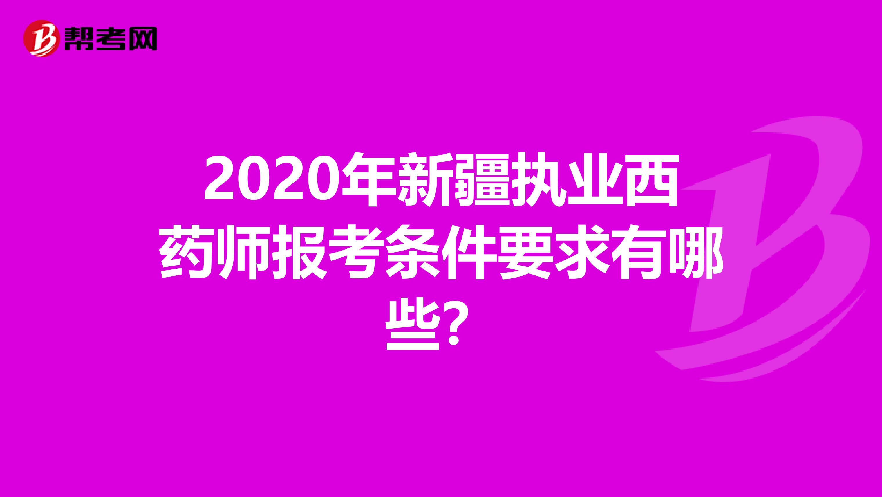 2020年新疆执业西药师报考条件要求有哪些？
