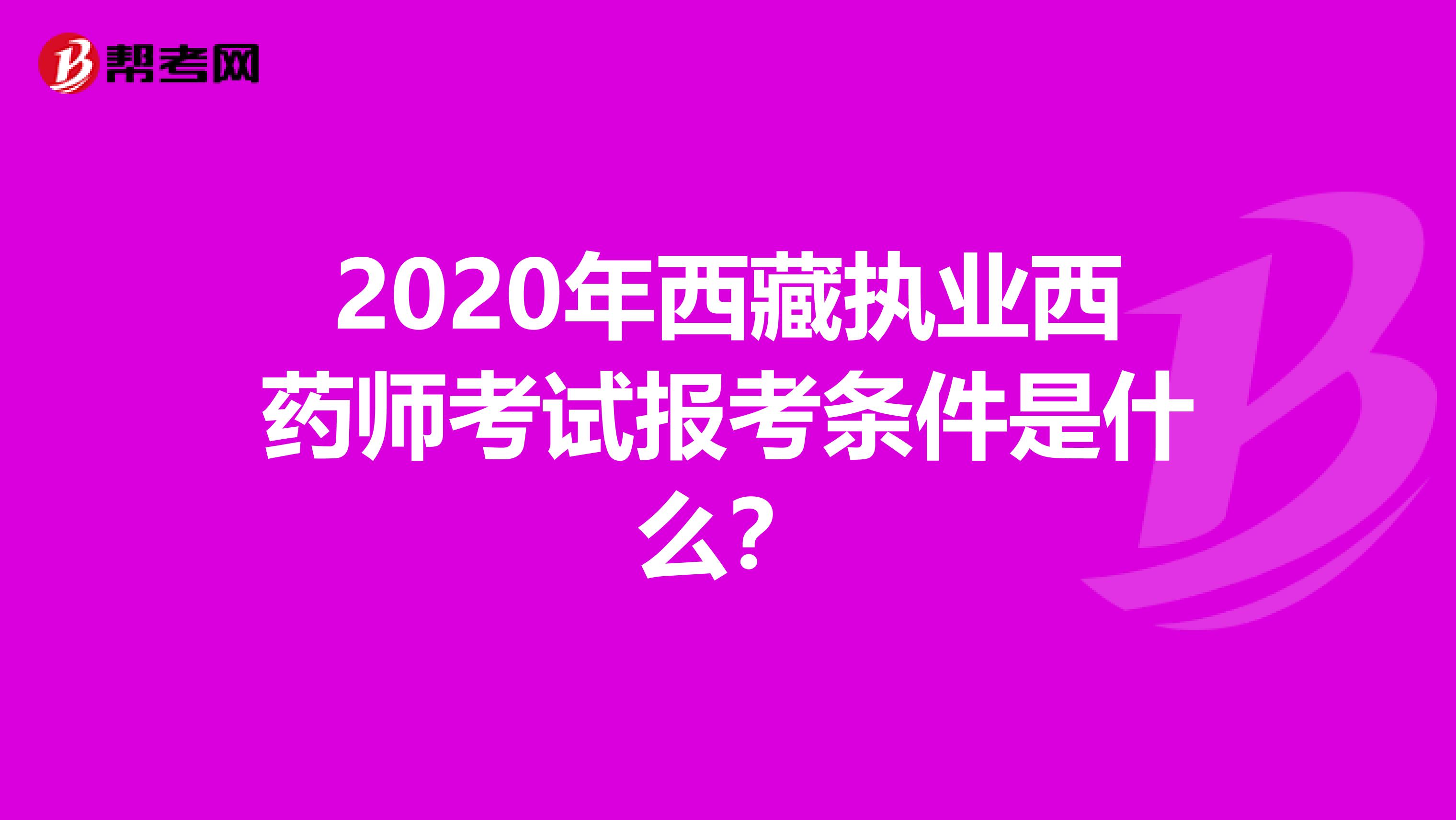 2020年西藏执业西药师考试报考条件是什么？