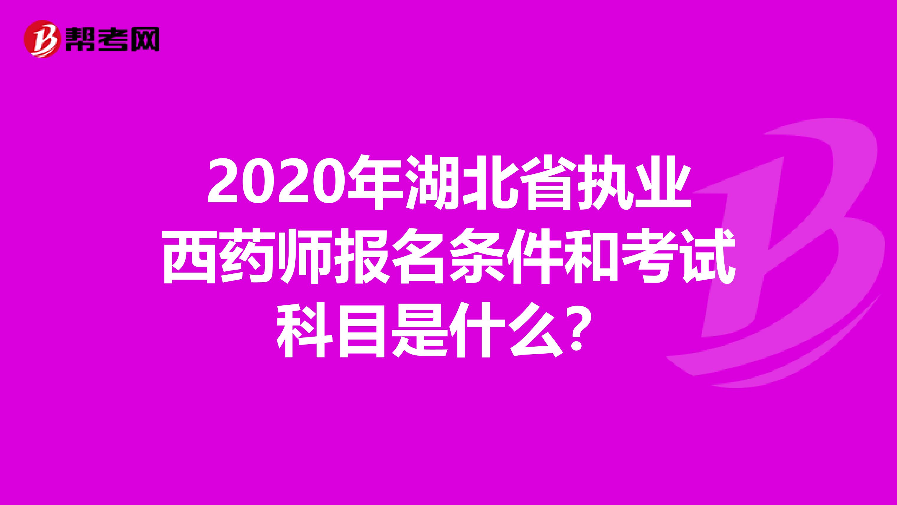 2020年湖北省執業西藥師報名條件和考試科目是什么？