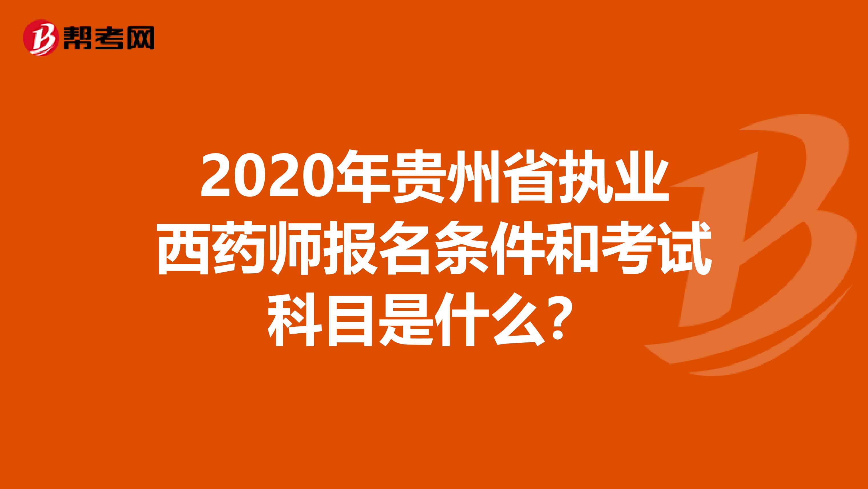 2020年貴州省執業西藥師報名條件和考試科目是什么？