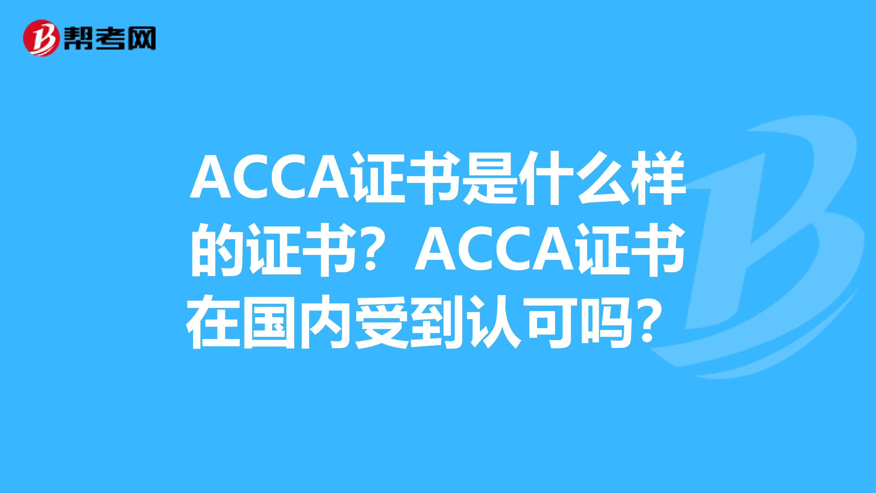 ACCA证书是什么样的证书？ACCA证书在国内受到认可吗？