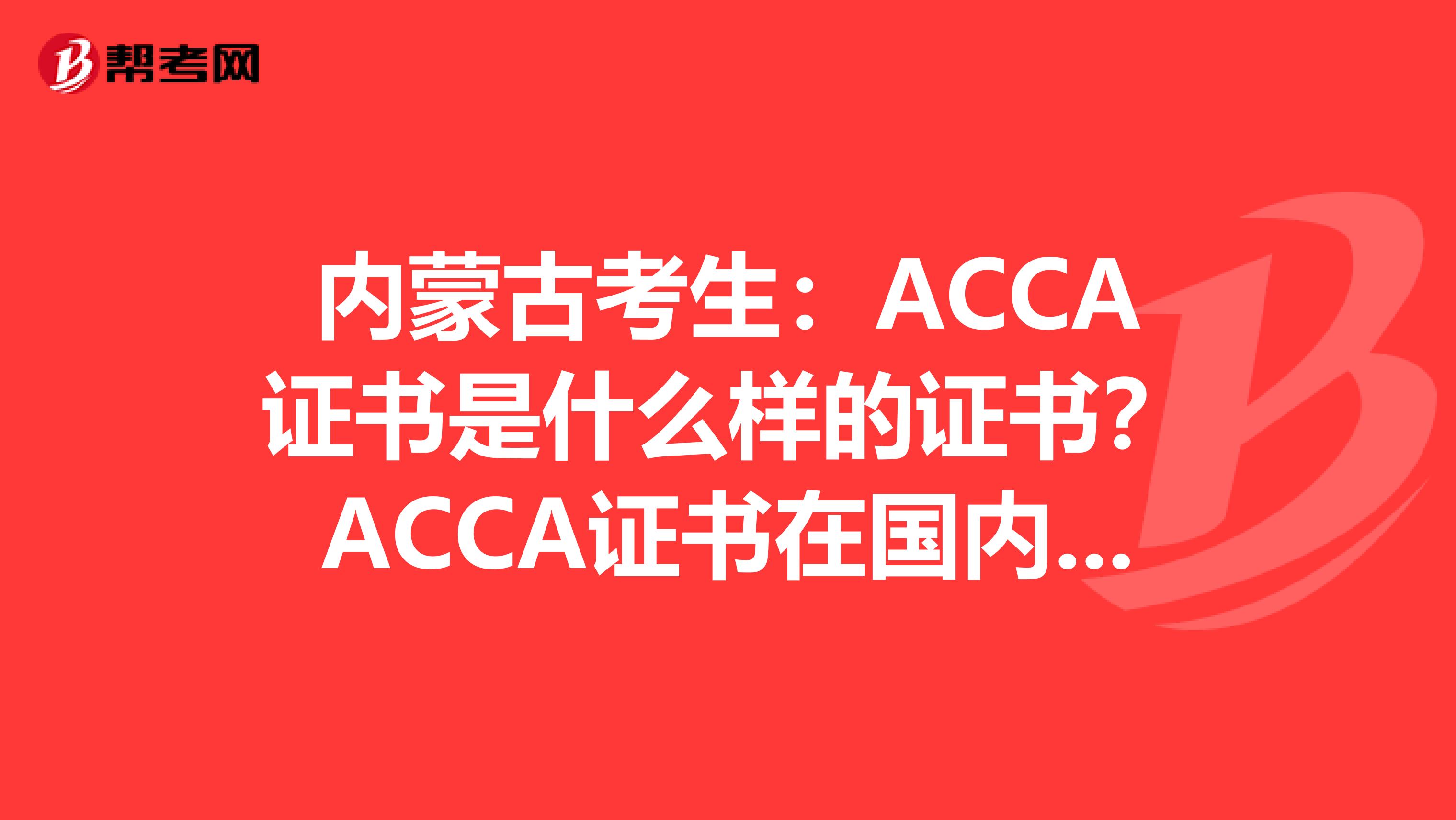内蒙古考生：ACCA证书是什么样的证书？ACCA证书在国内受到认可吗？
