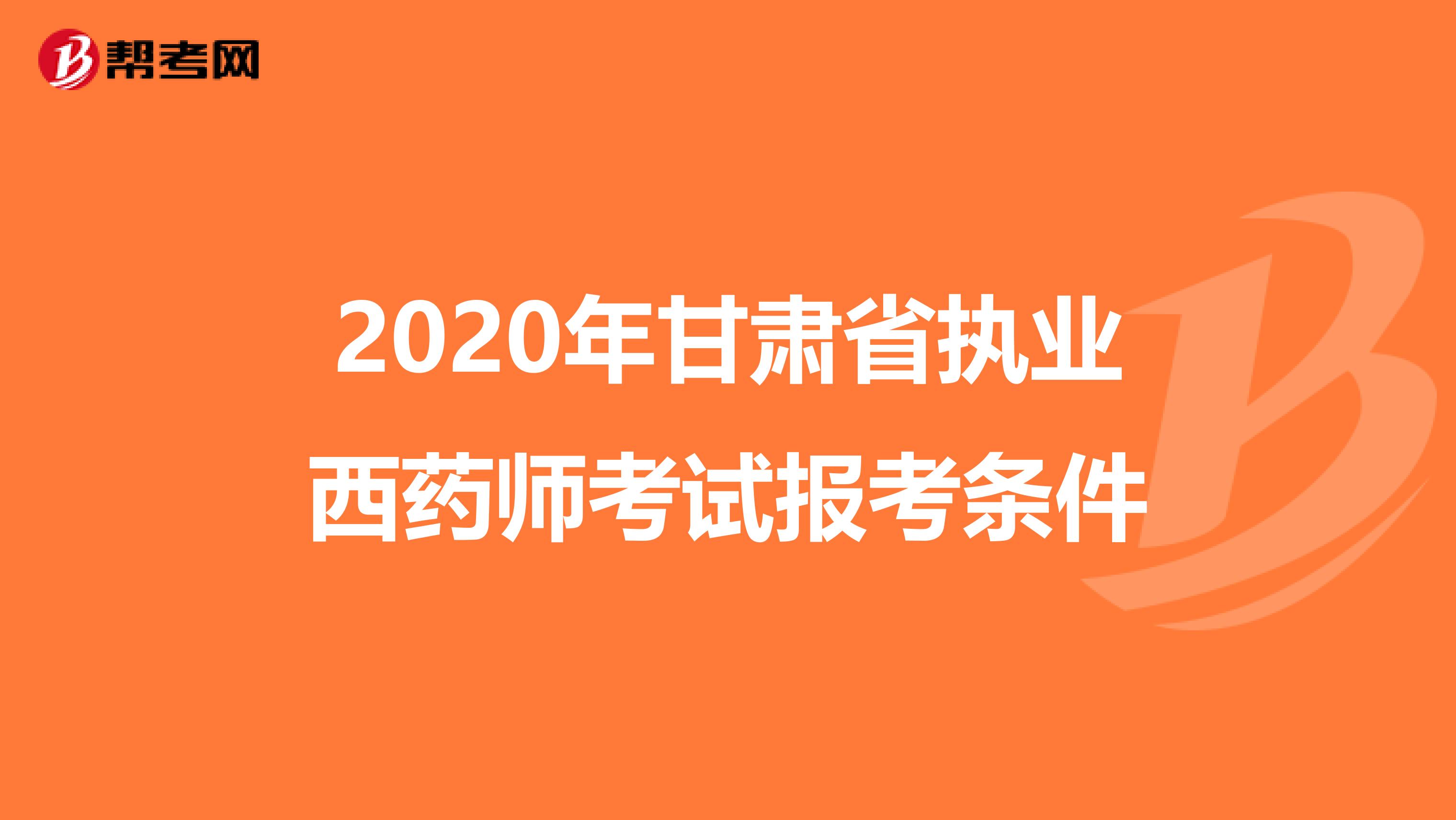 2020年甘肃省执业西药师考试报考条件