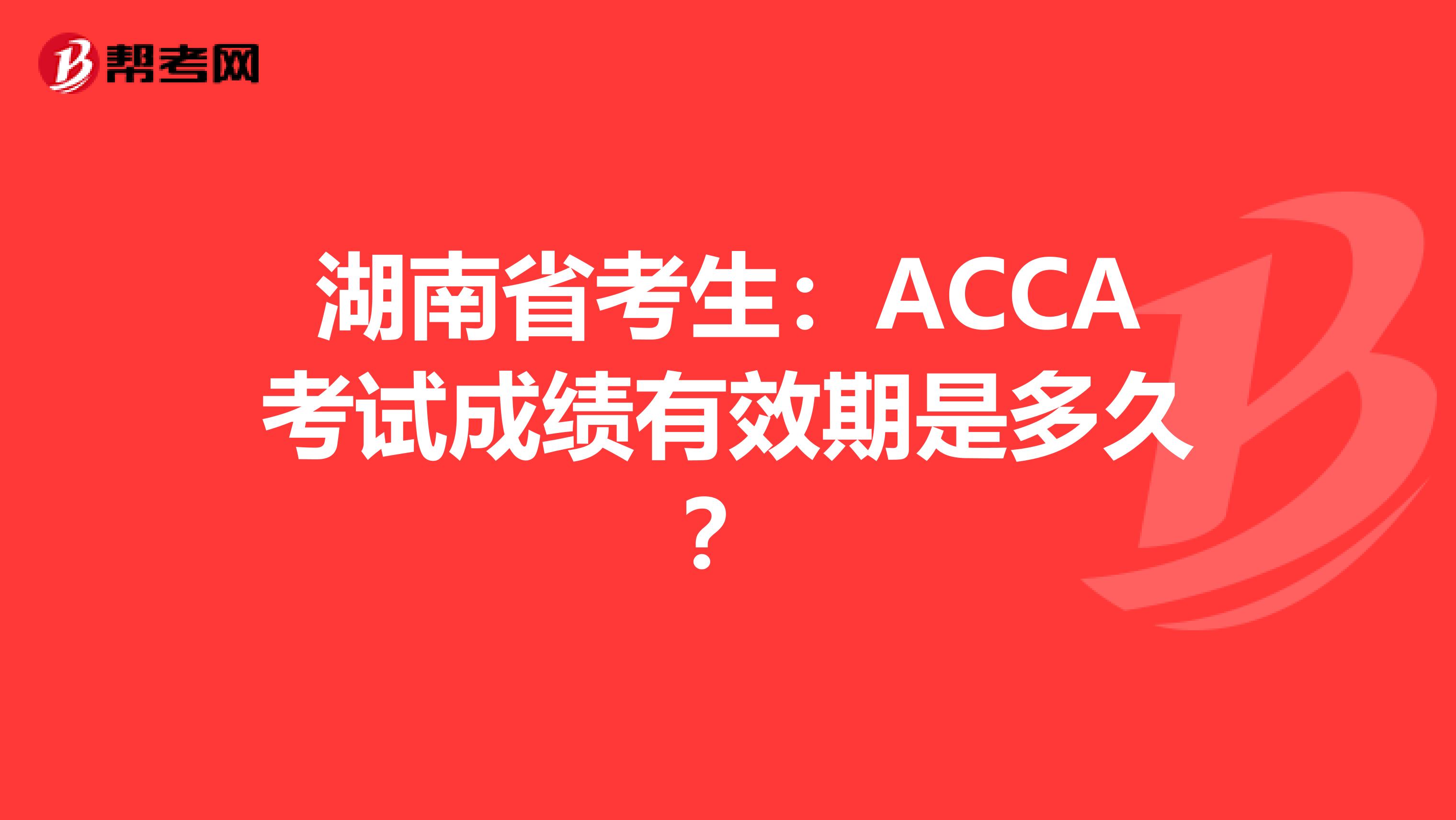 湖南省考生：ACCA考试成绩有效期是多久？