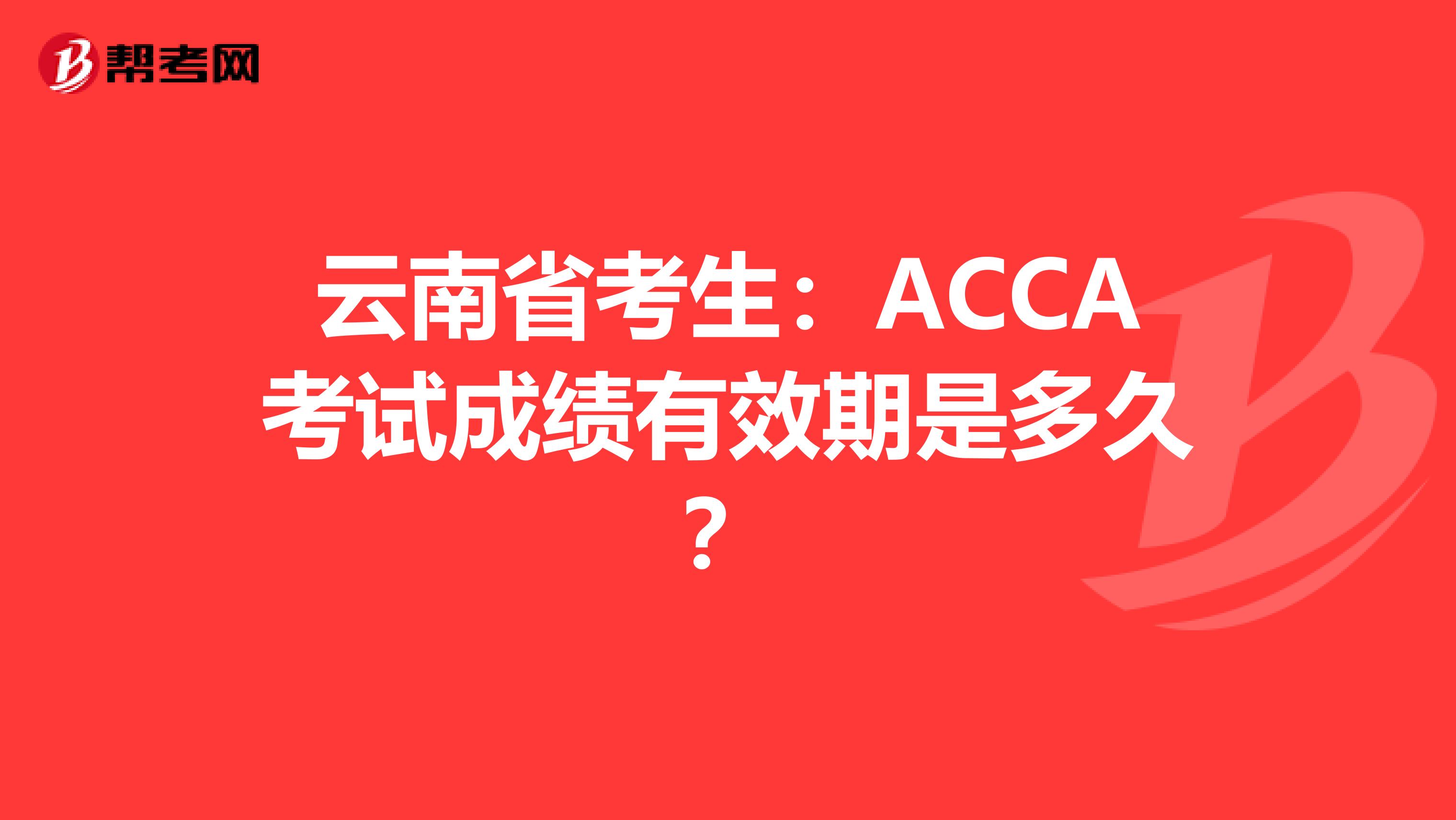 云南省考生：ACCA考試成績有效期是多久？