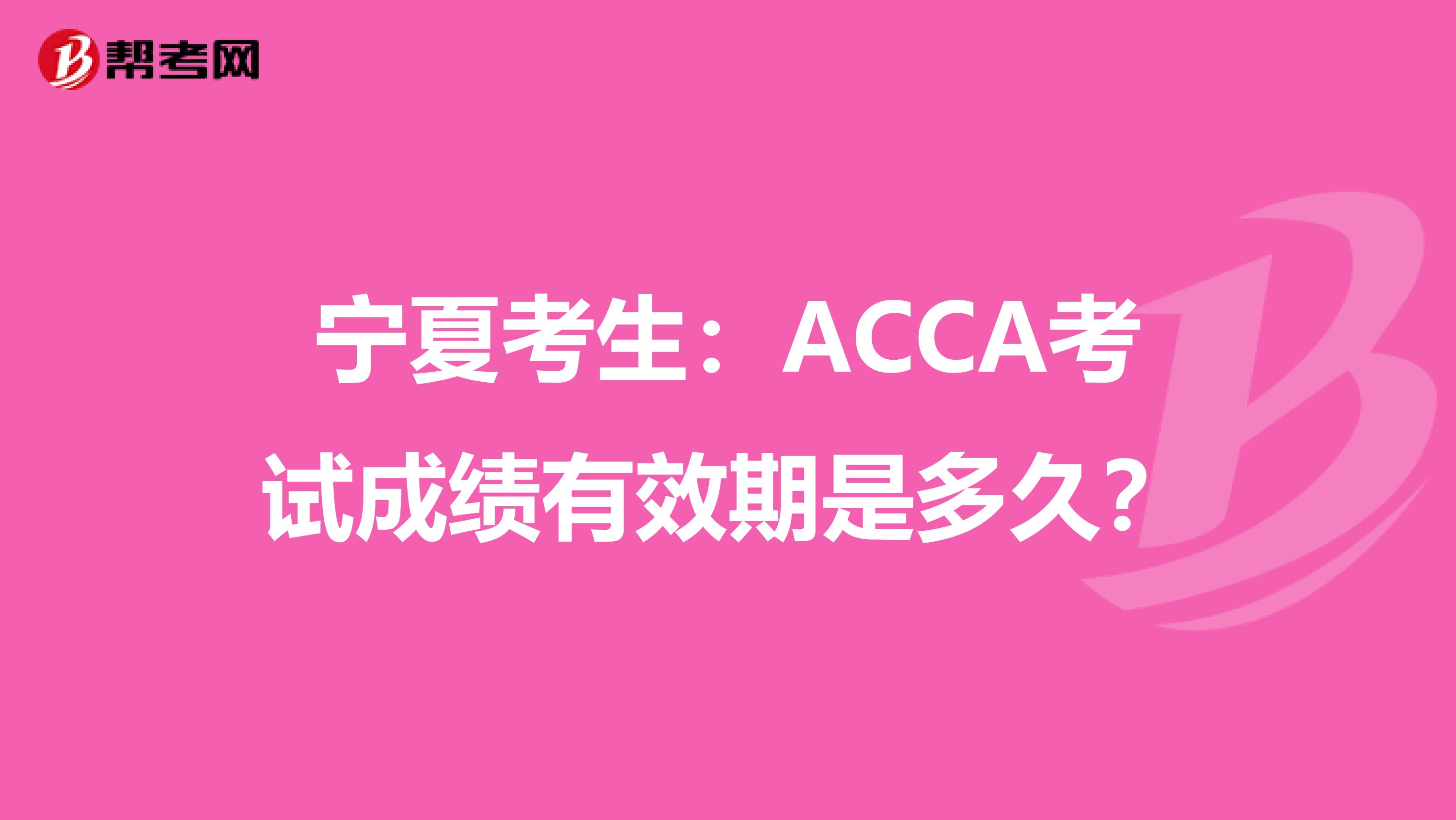 宁夏考生：ACCA考试成绩有效期是多久？