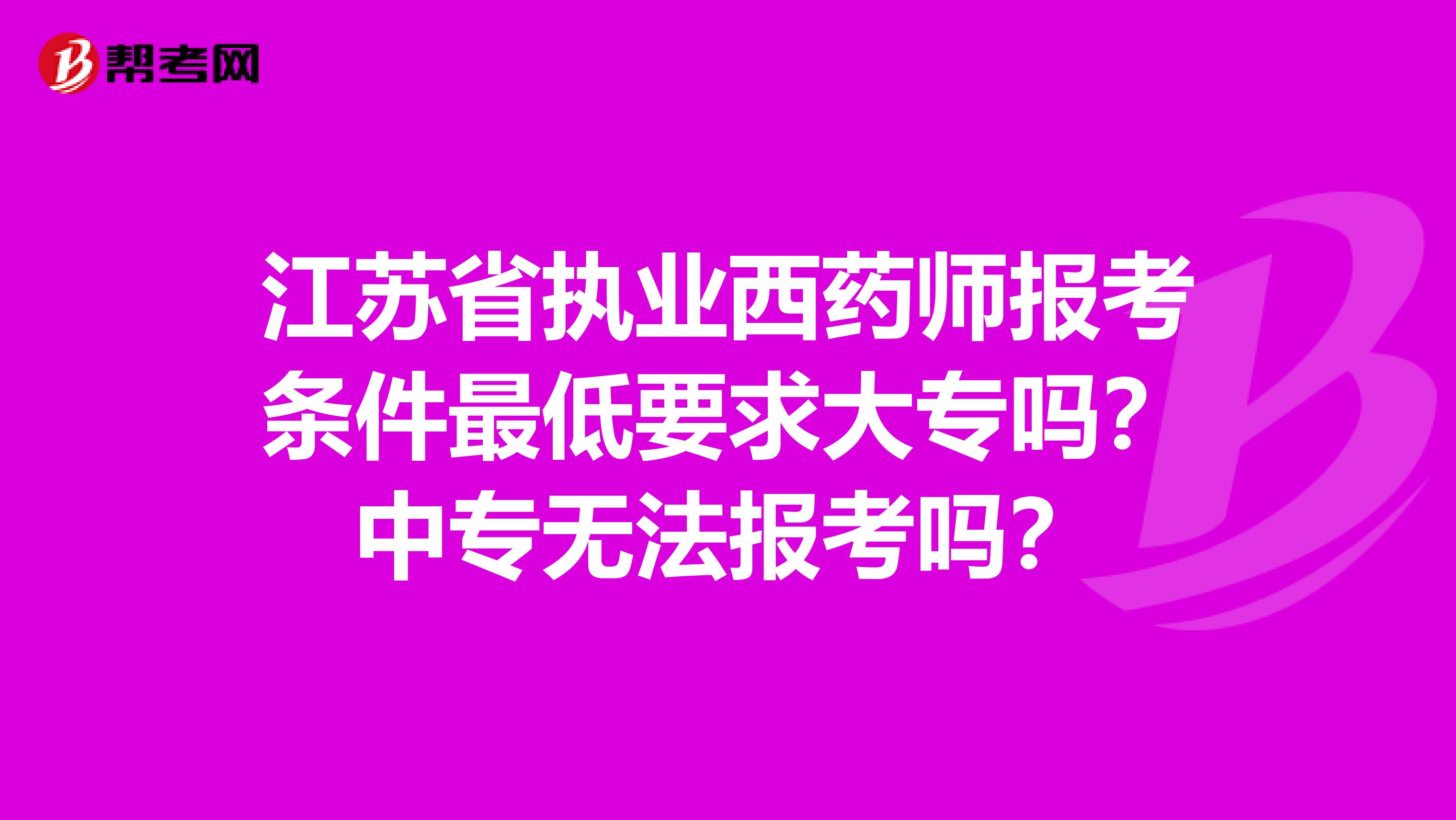 江苏省执业西药师报考条件最低要求大专吗？中专无法报考吗？