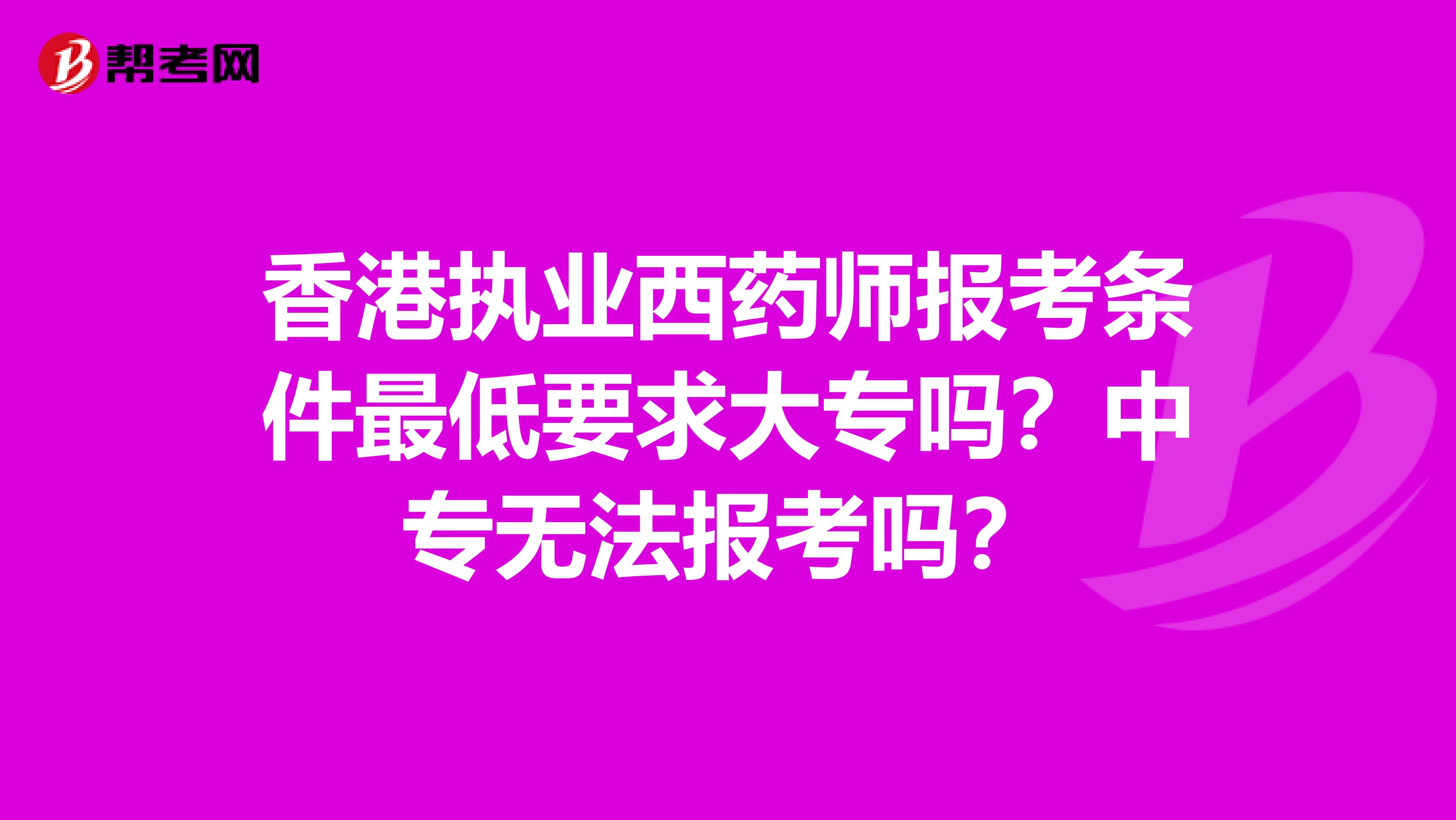 香港执业西药师报考条件最低要求大专吗？中专无法报考吗？