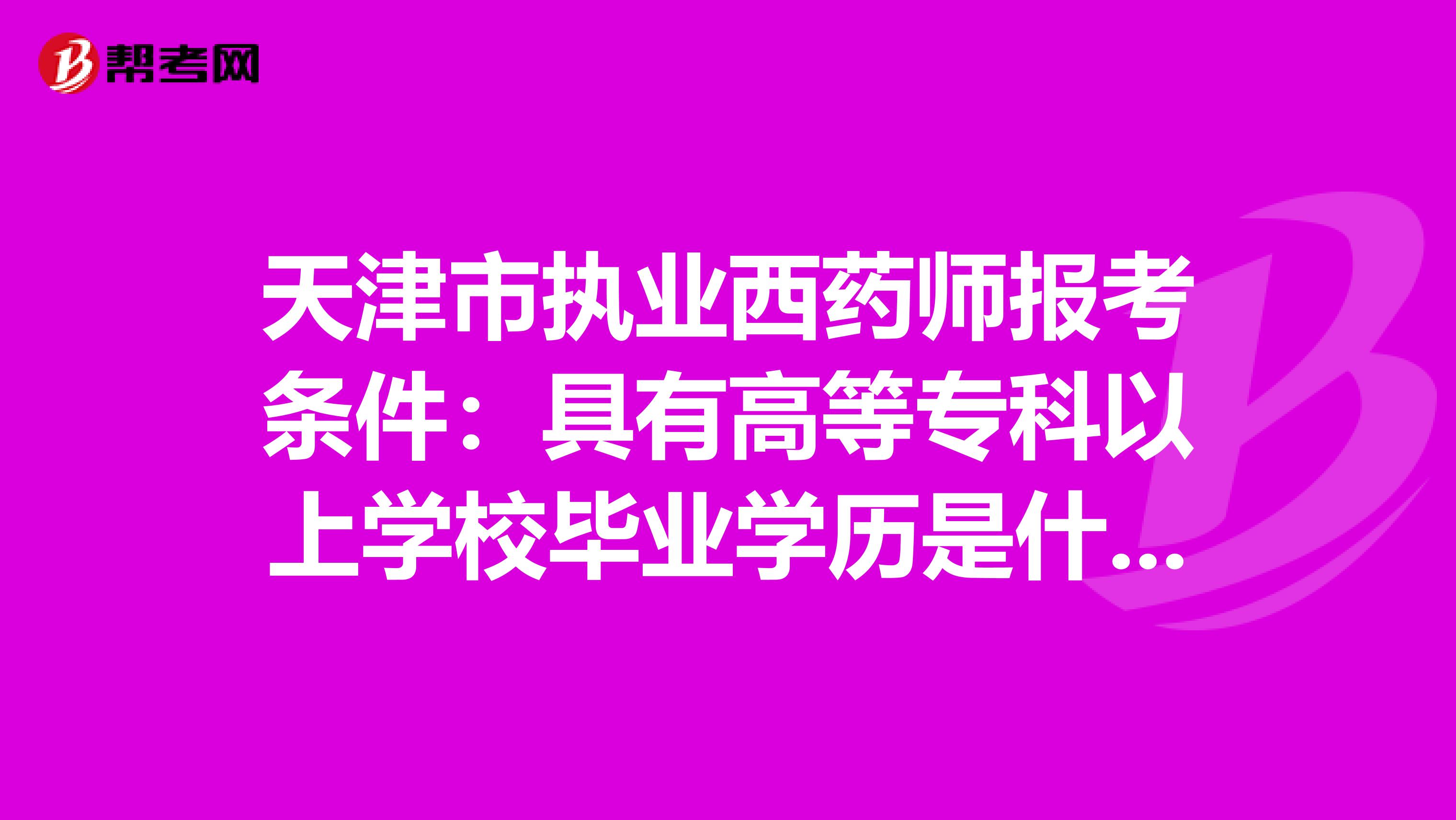 天津市执业西药师报考条件：具有高等专科以上学校毕业学历是什么意思