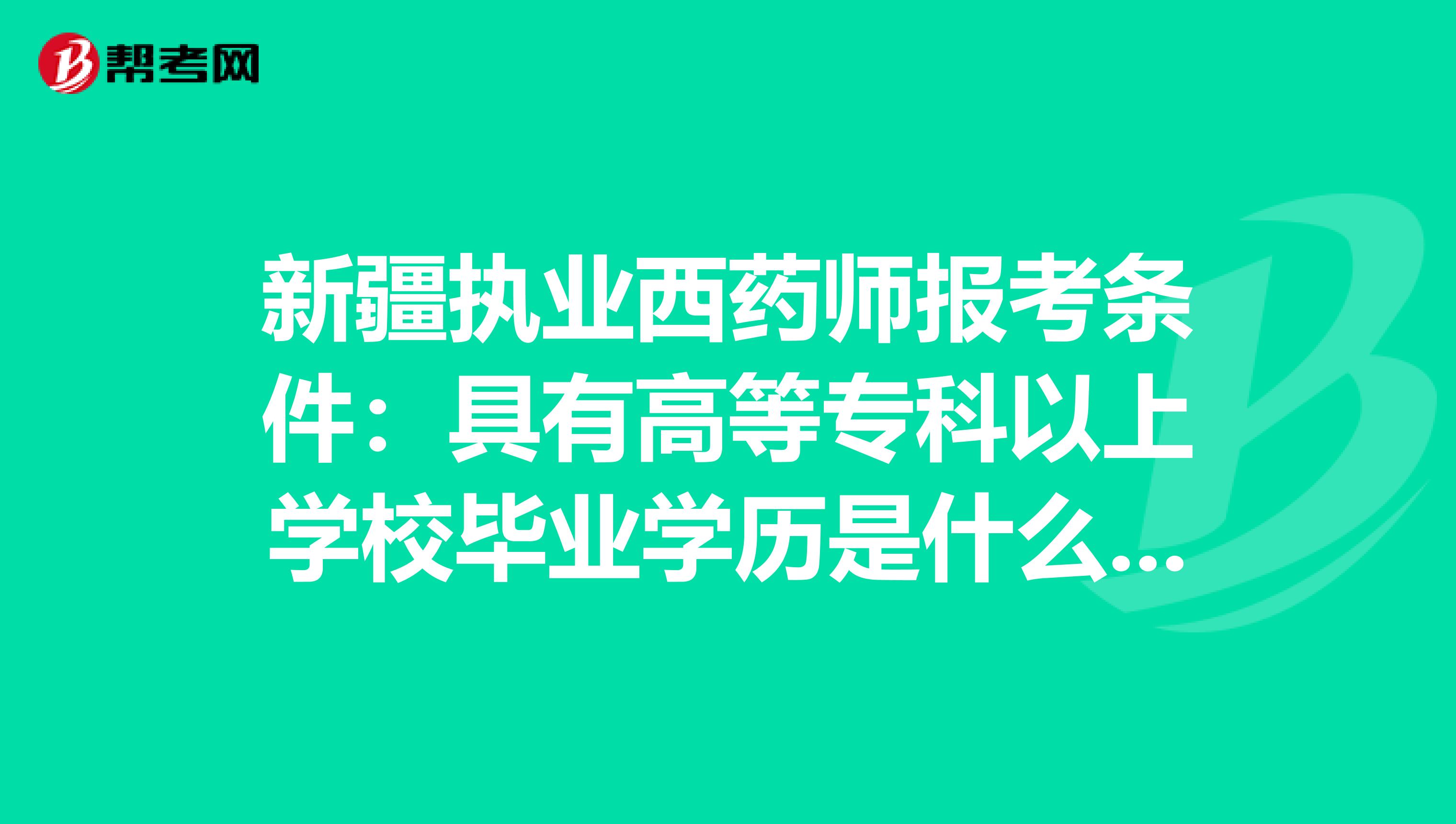 新疆执业西药师报考条件：具有高等专科以上学校毕业学历是什么意思