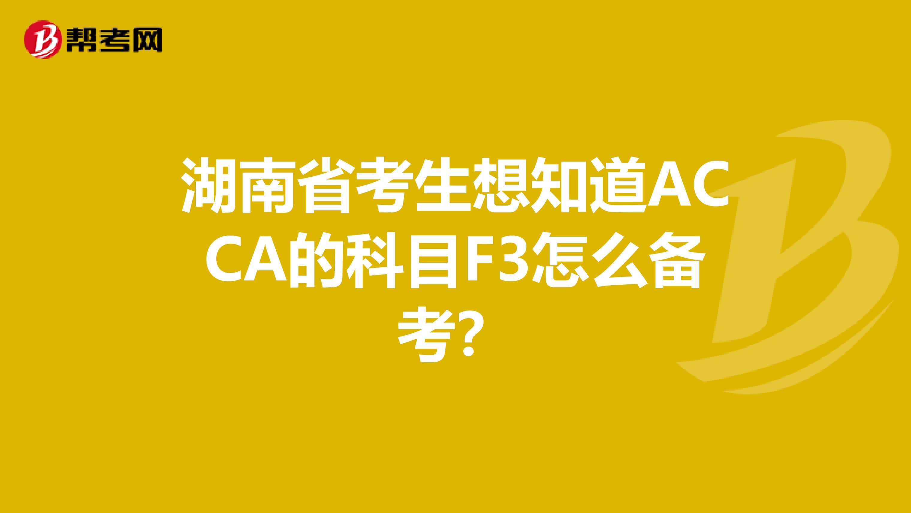 湖南省考生想知道ACCA的科目F3怎么備考？