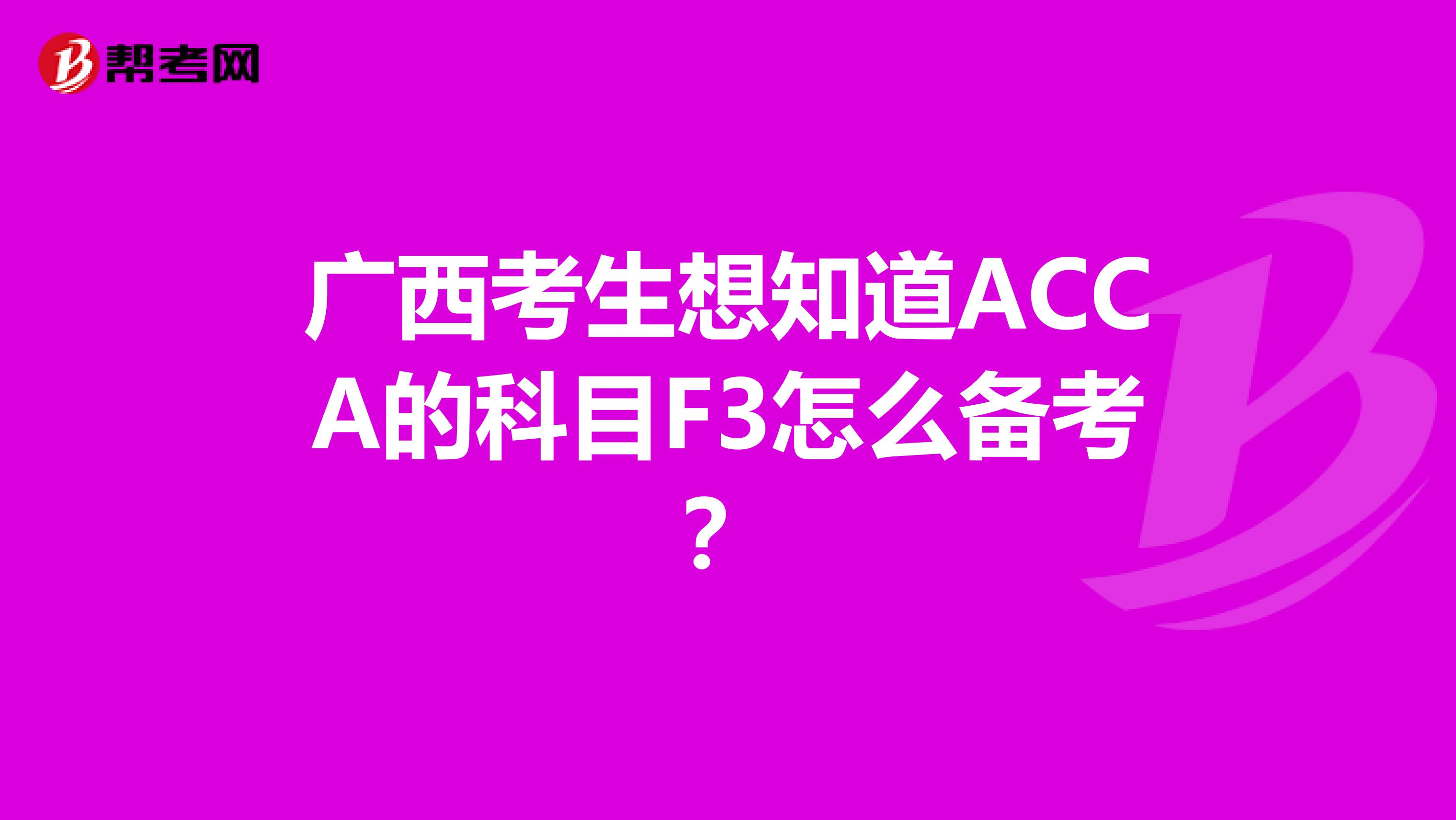 广西考生想知道ACCA的科目F3怎么备考？