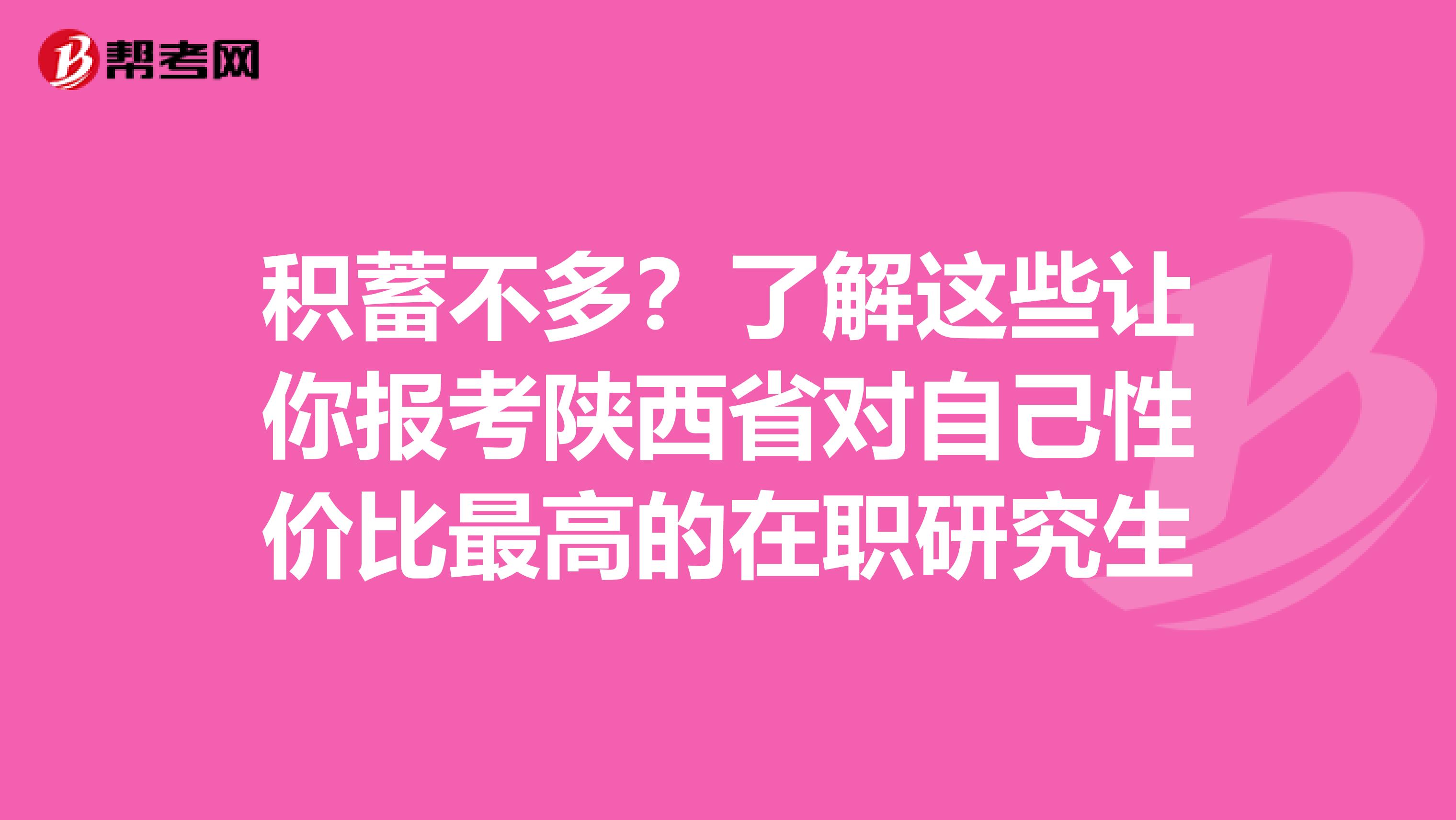 积蓄不多？了解这些让你报考陕西省对自己性价比最高的在职研究生