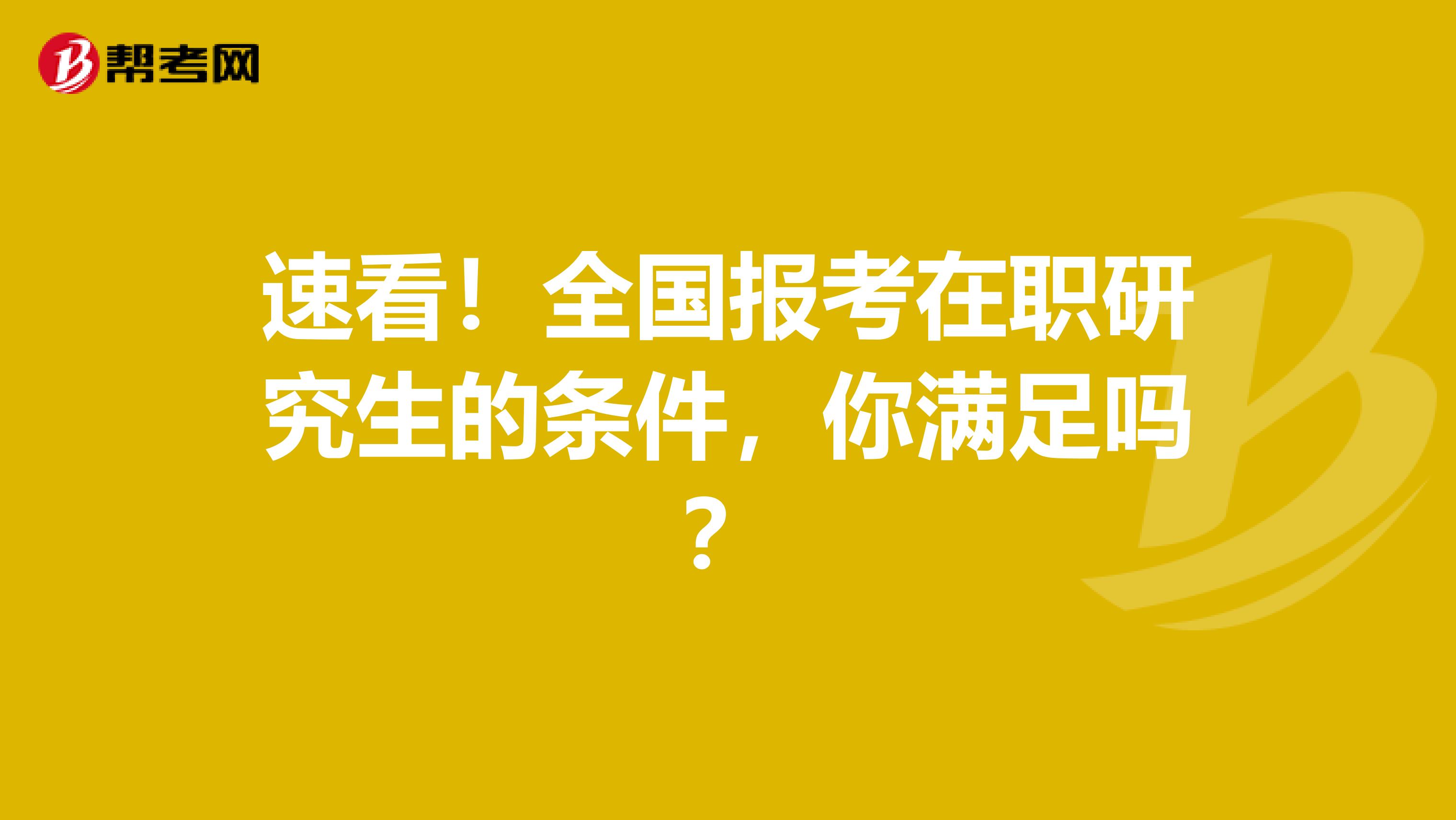 速看！全国报考在职研究生的条件，你满足吗？