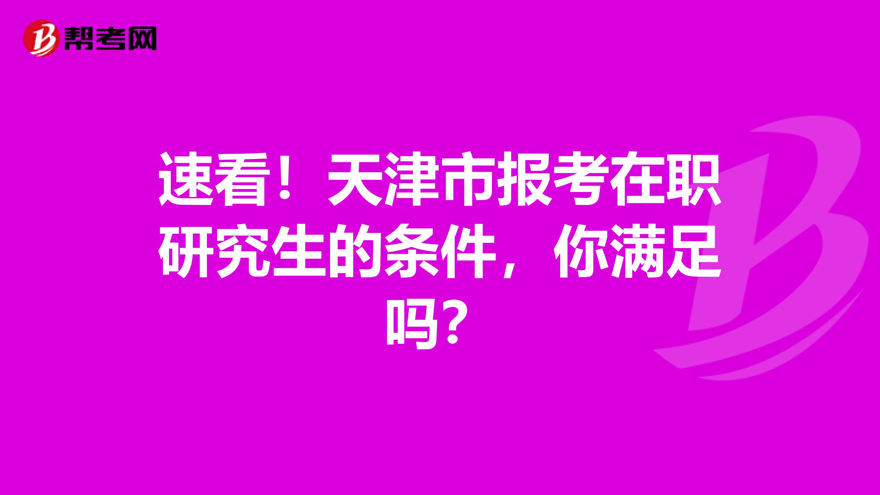 速看！天津市报考在职研究生的条件，你满足吗？