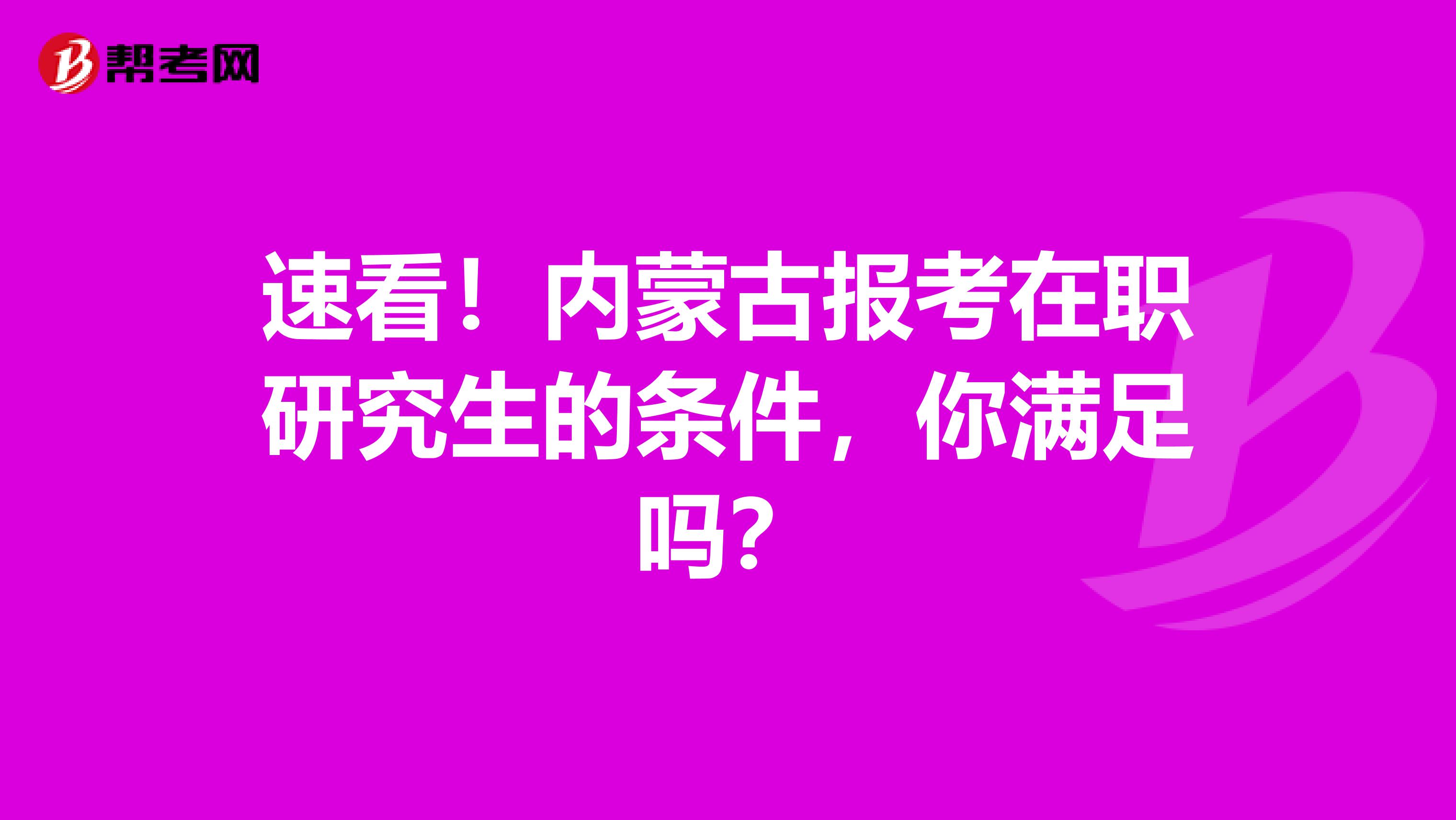 速看！内蒙古报考在职研究生的条件，你满足吗？