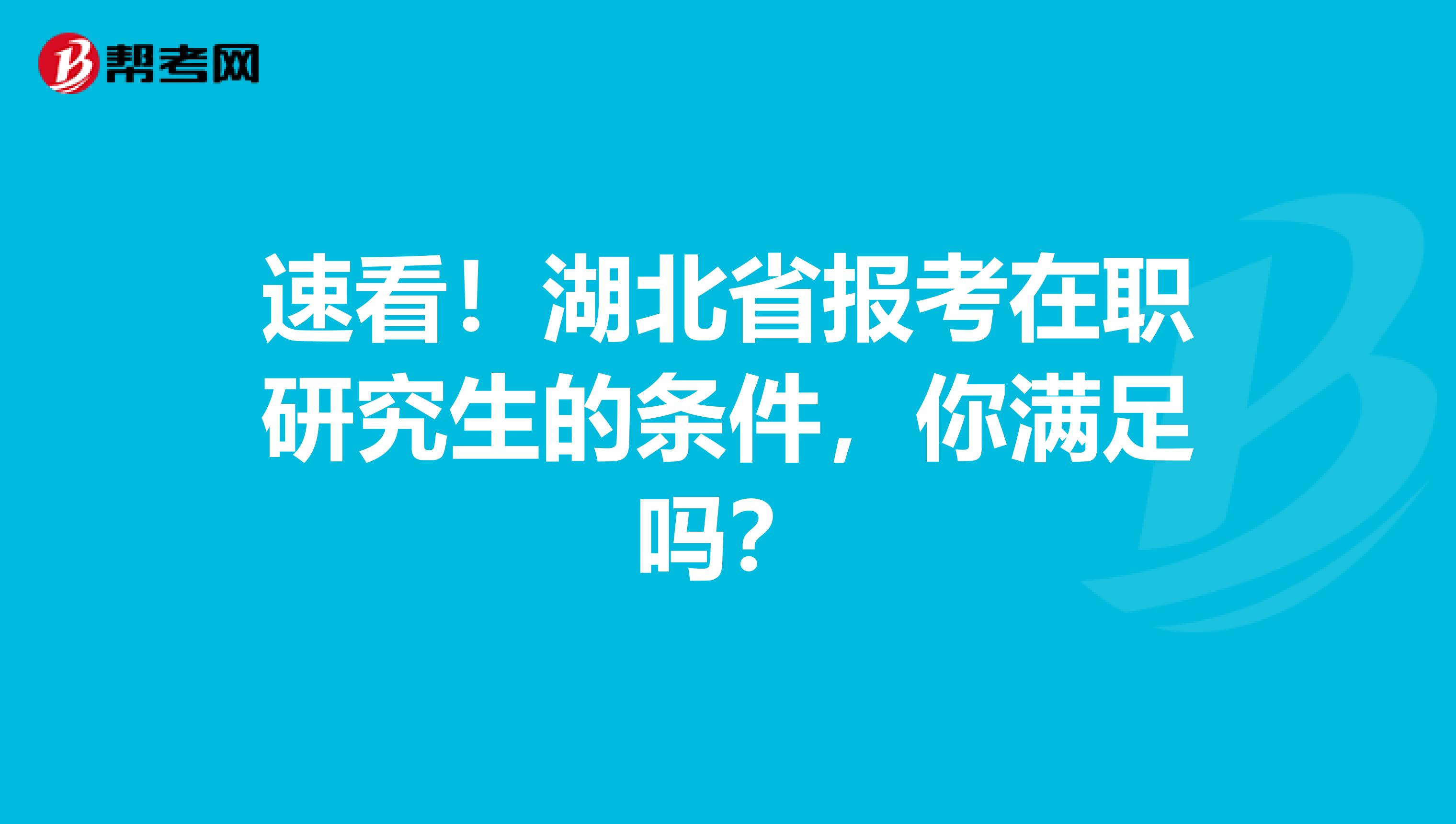 速看！湖北省报考在职研究生的条件，你满足吗？