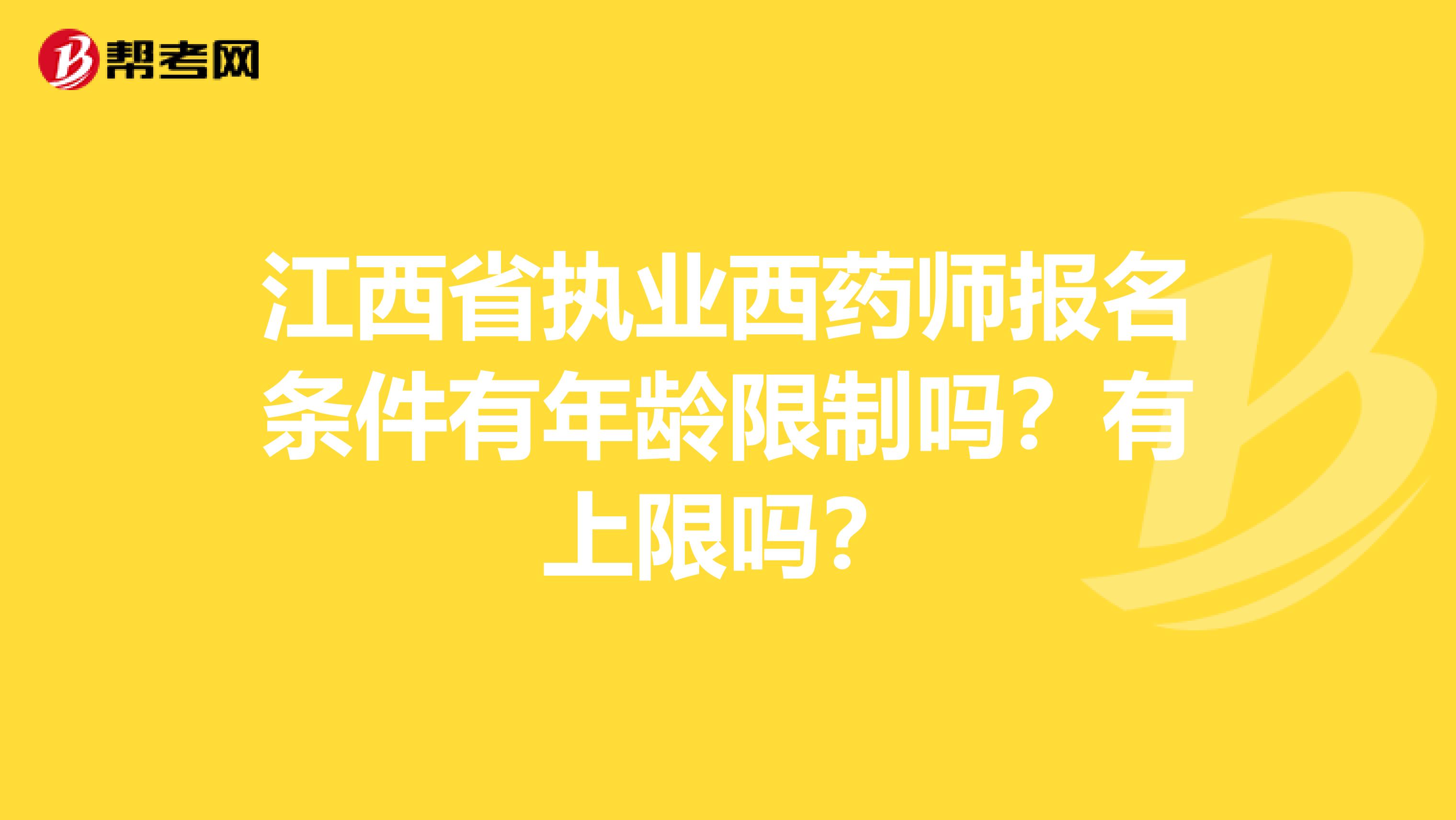 江西省执业西药师报名条件有年龄限制吗？有上限吗？