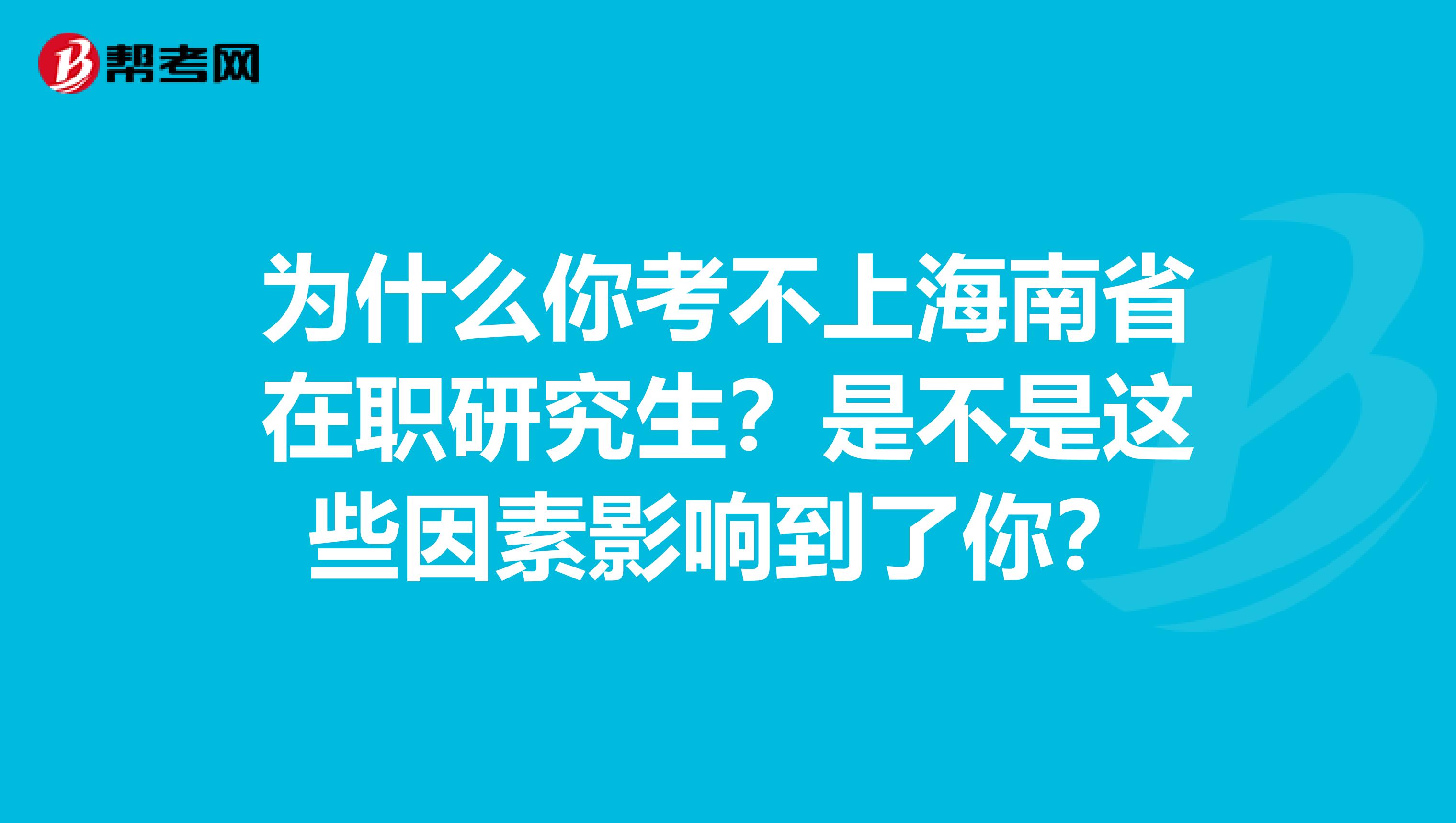 为什么你考不上海南省在职研究生？是不是这些因素影响到了你？