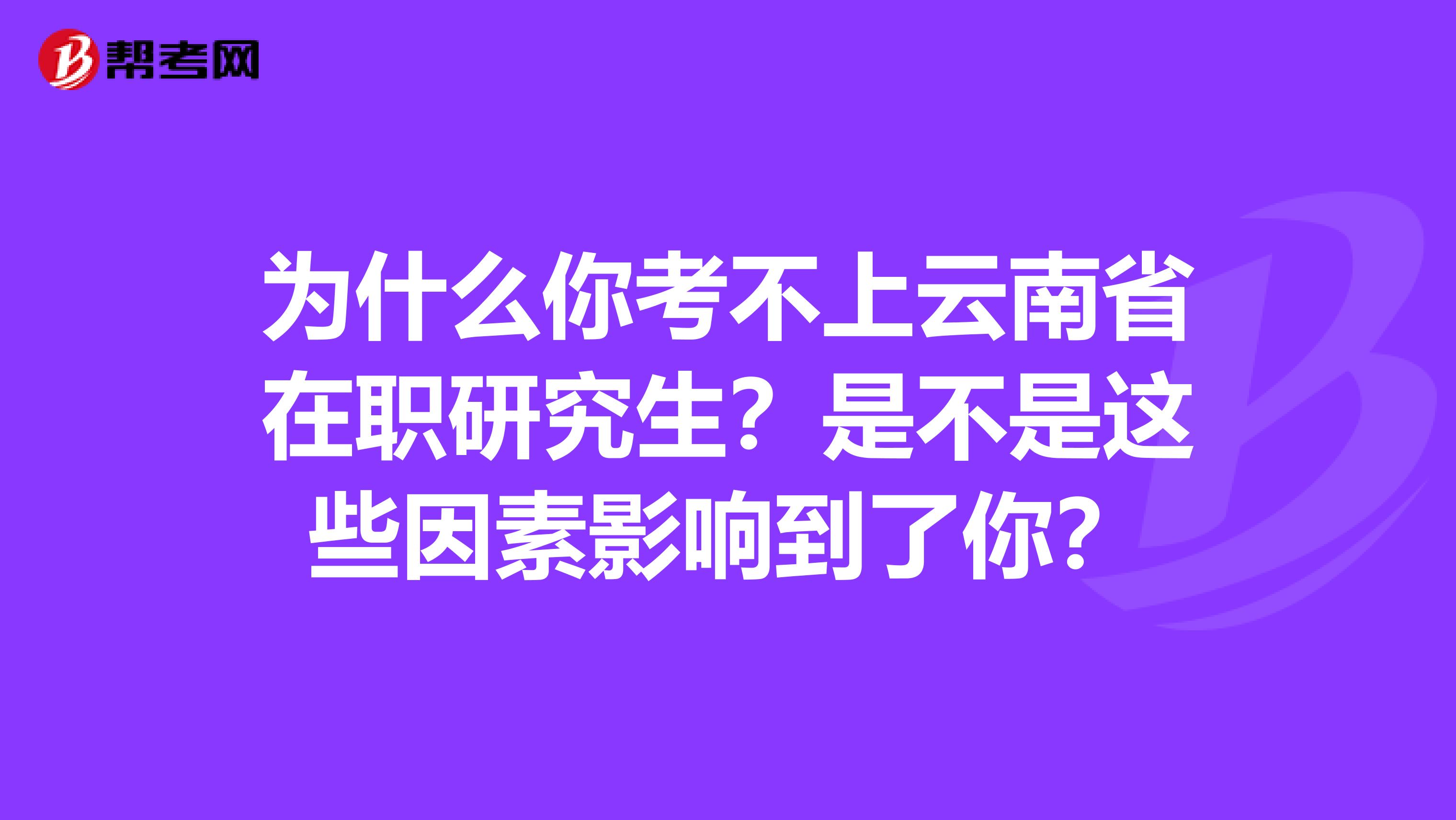 为什么你考不上云南省在职研究生？是不是这些因素影响到了你？