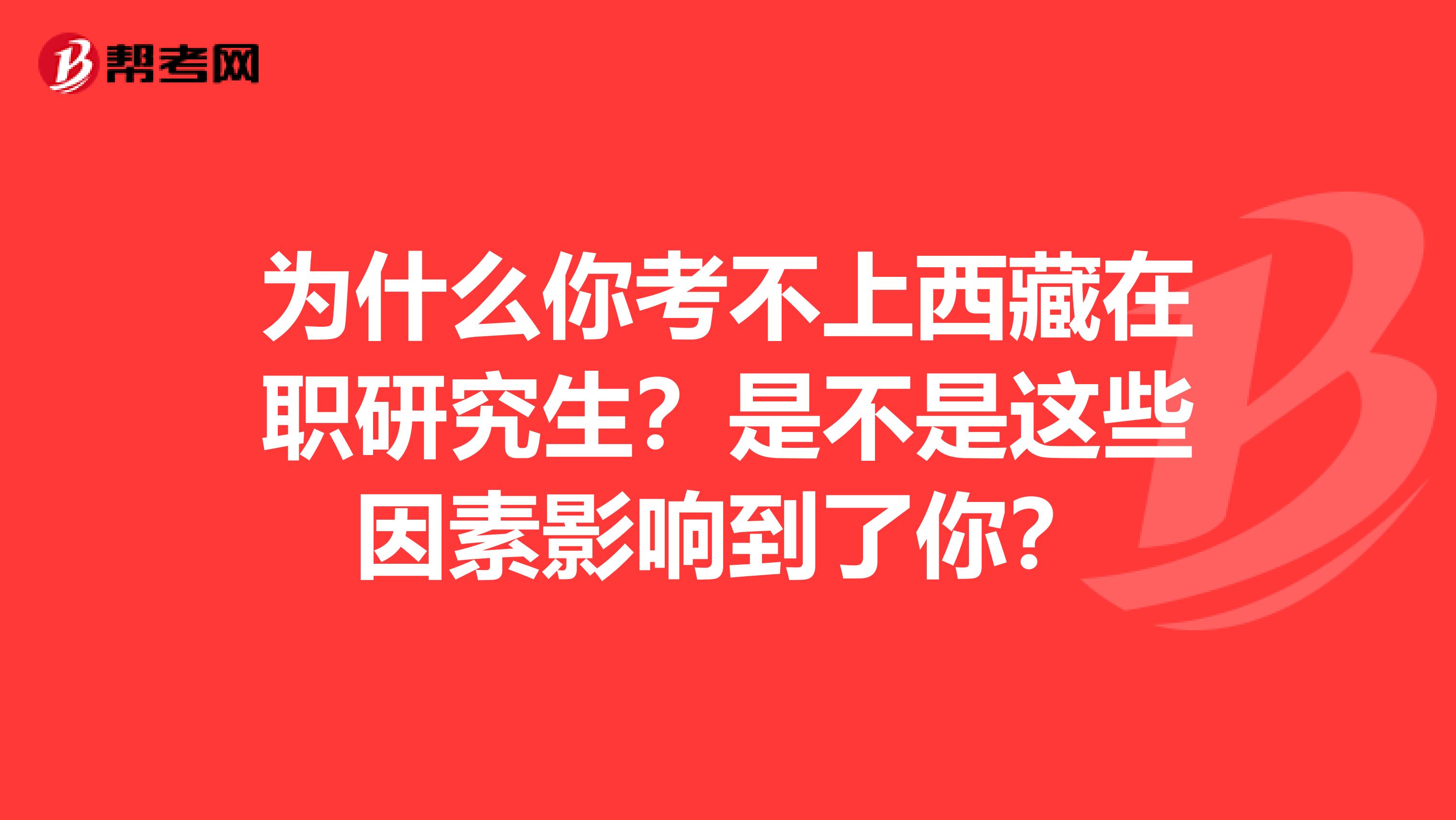 为什么你考不上西藏在职研究生？是不是这些因素影响到了你？