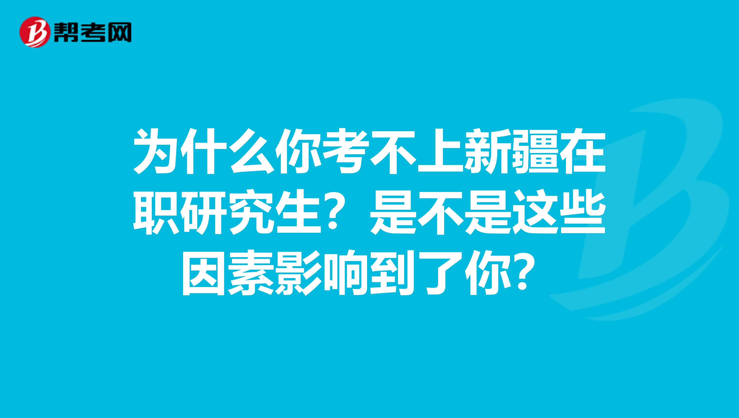 为什么你考不上新疆在职研究生？是不是这些因素影响到了你？