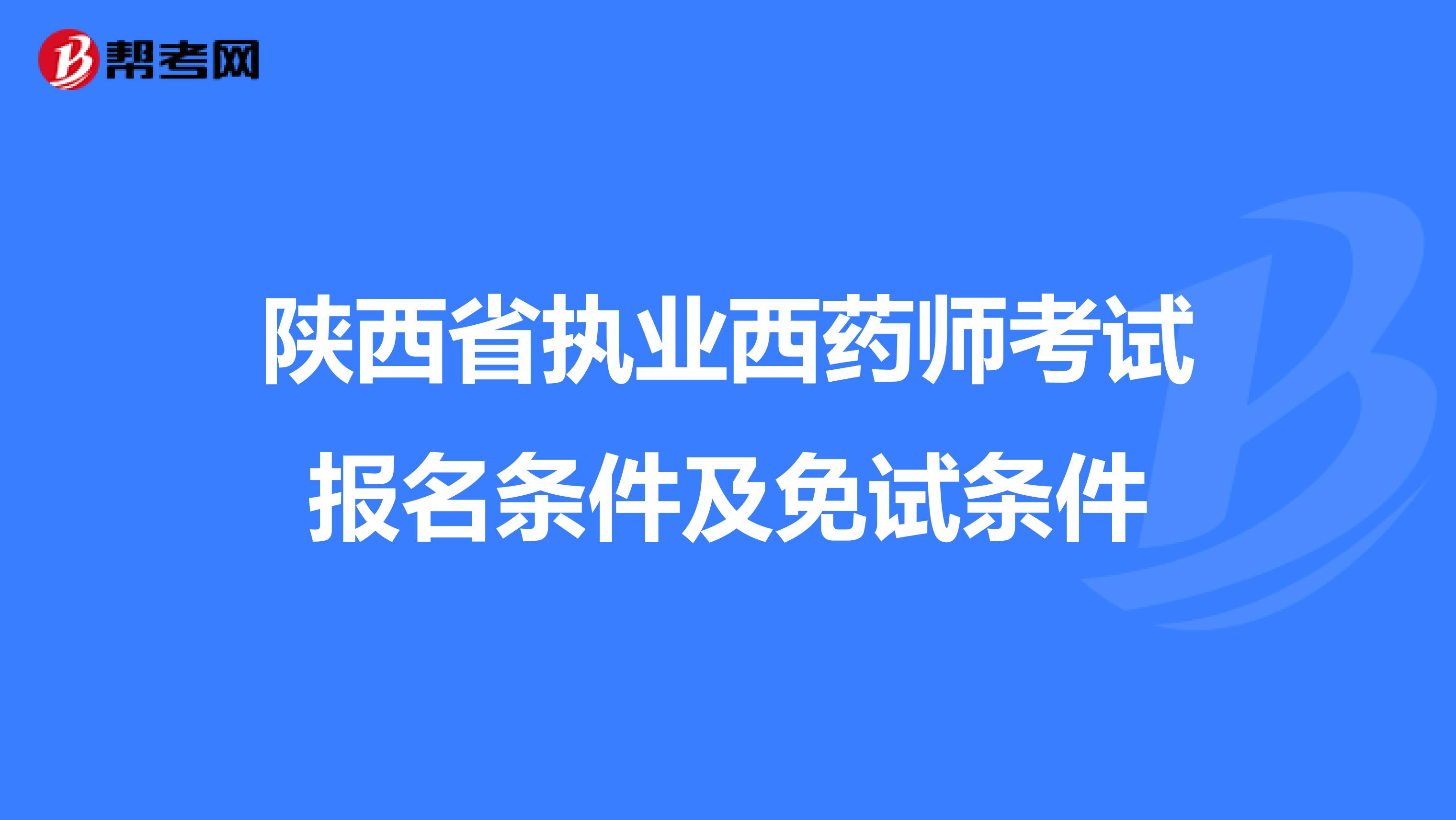 陕西省执业西药师考试报名条件及免试条件