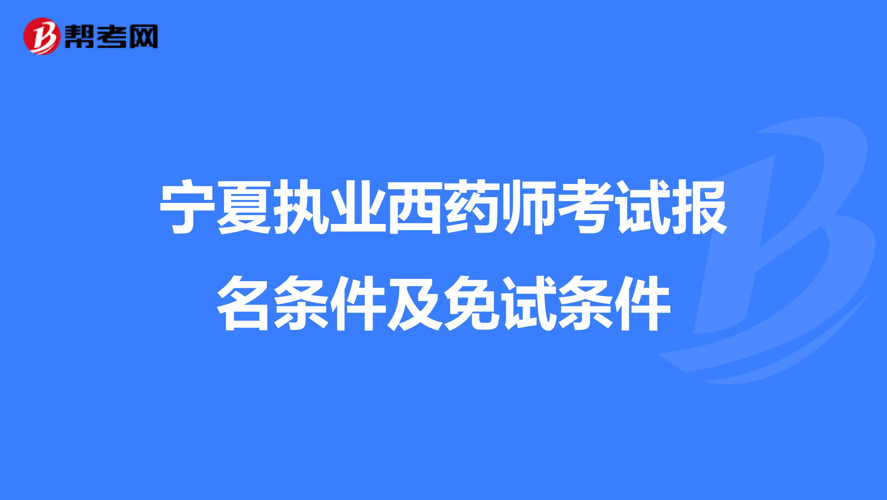 宁夏执业西药师考试报名条件及免试条件