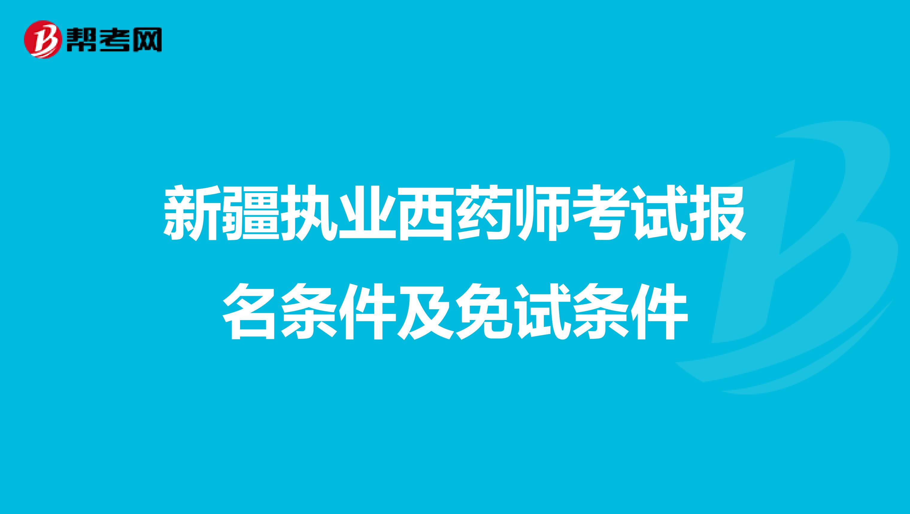 新疆执业西药师考试报名条件及免试条件