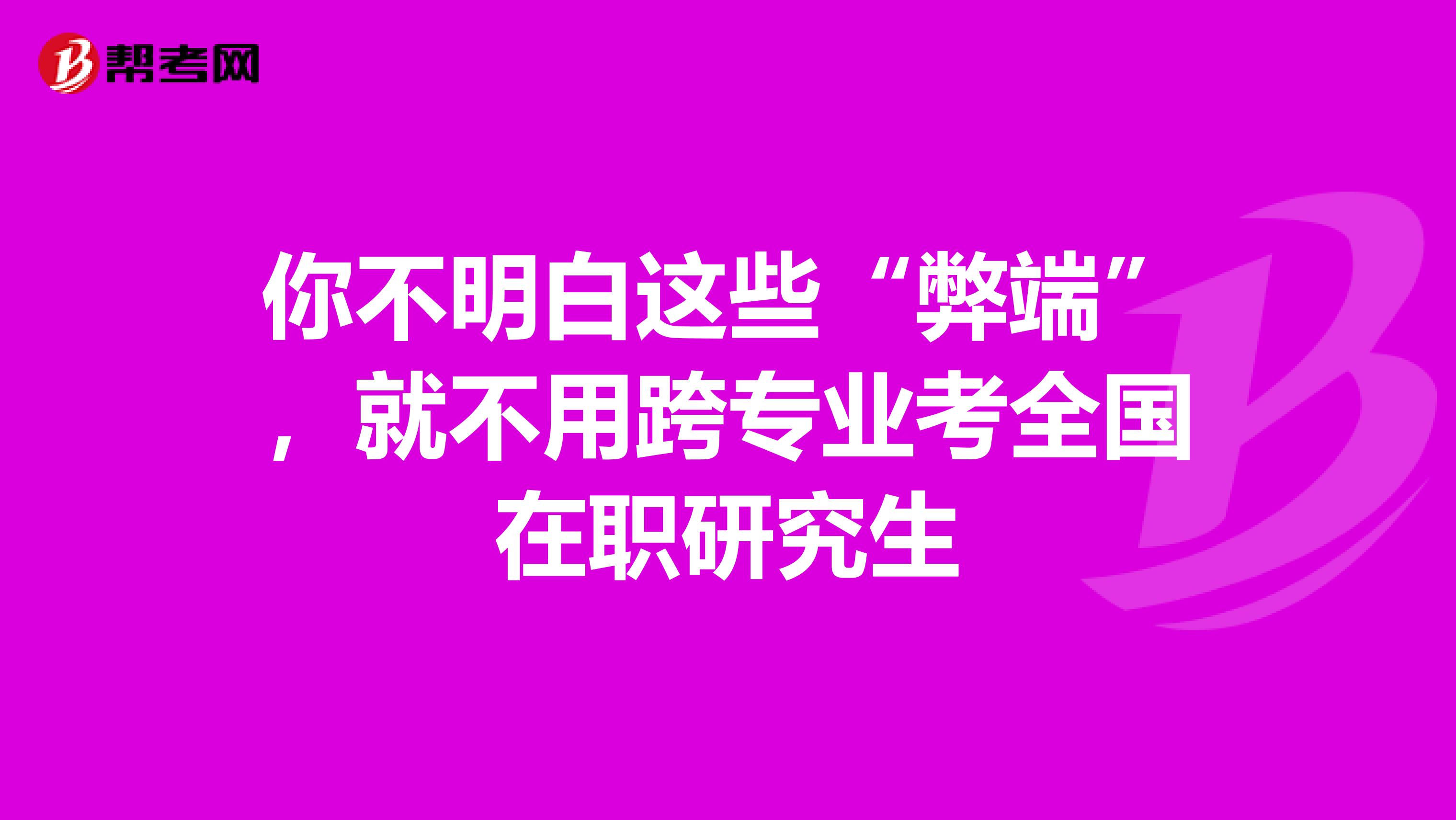 你不明白这些“弊端”，就不用跨专业考全国在职研究生