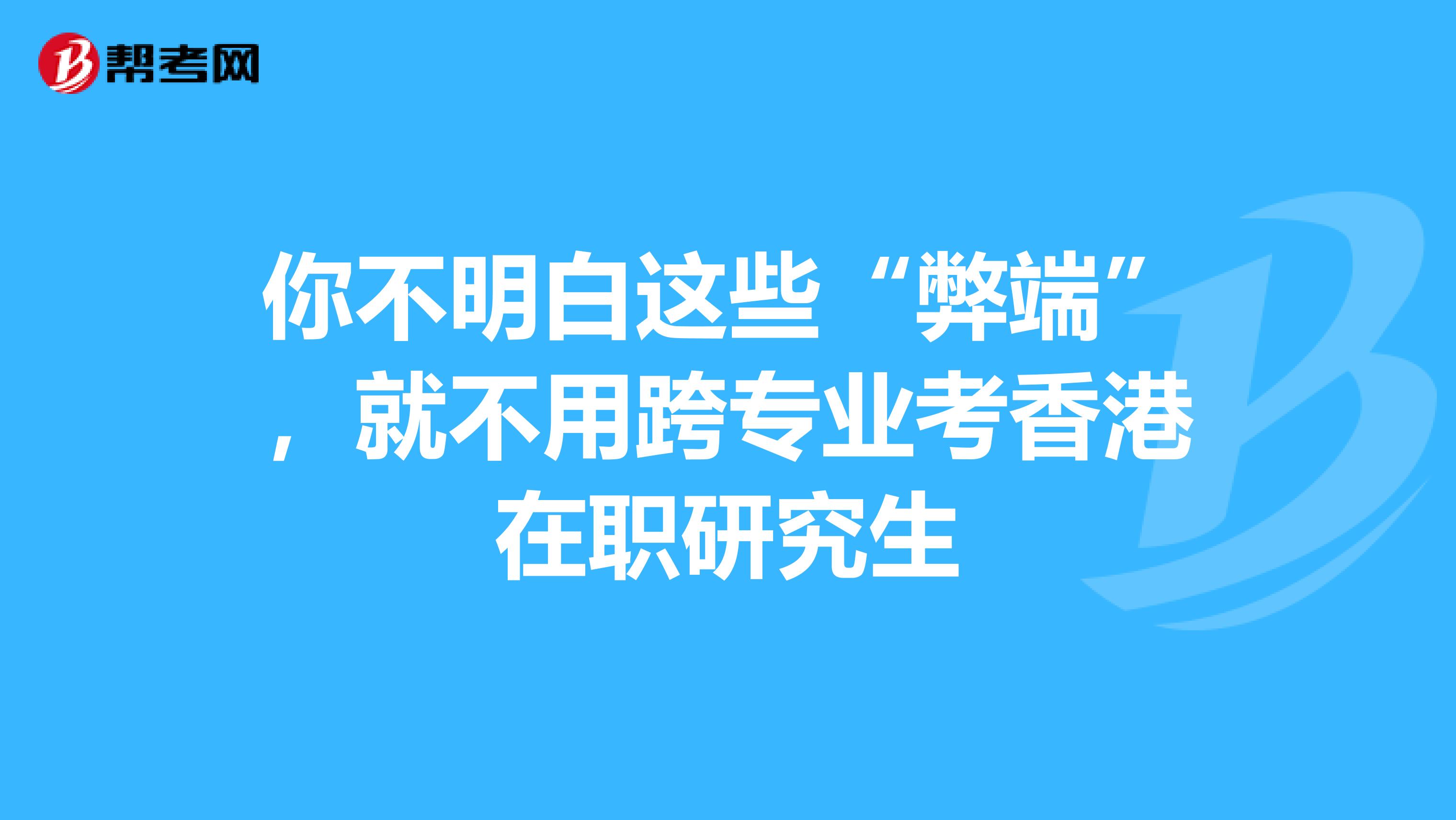 你不明白这些“弊端”，就不用跨专业考香港在职研究生