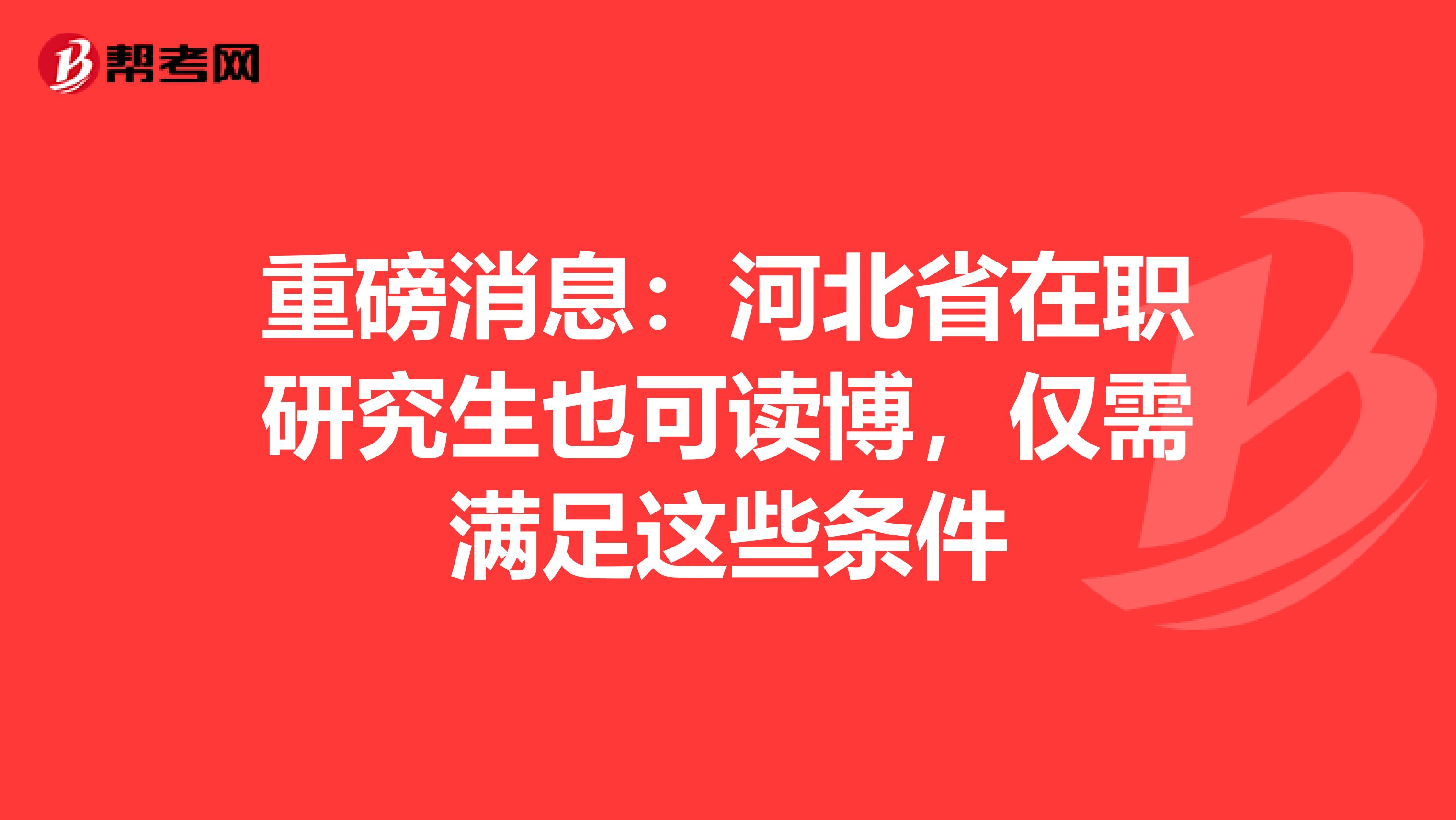 重磅消息：河北省在职研究生也可读博，仅需满足这些条件