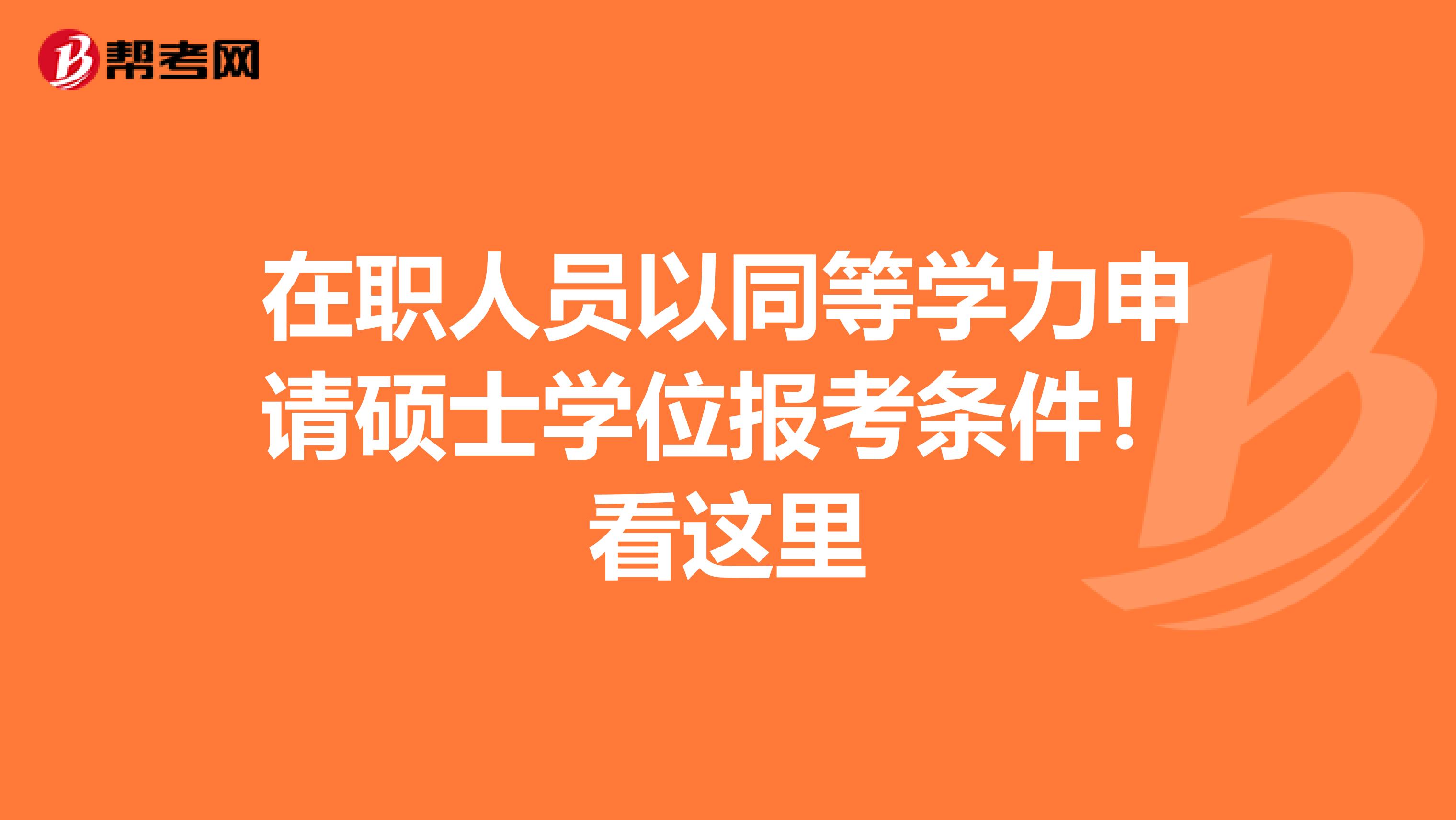 在职人员以同等学力申请硕士学位报考条件！看这里