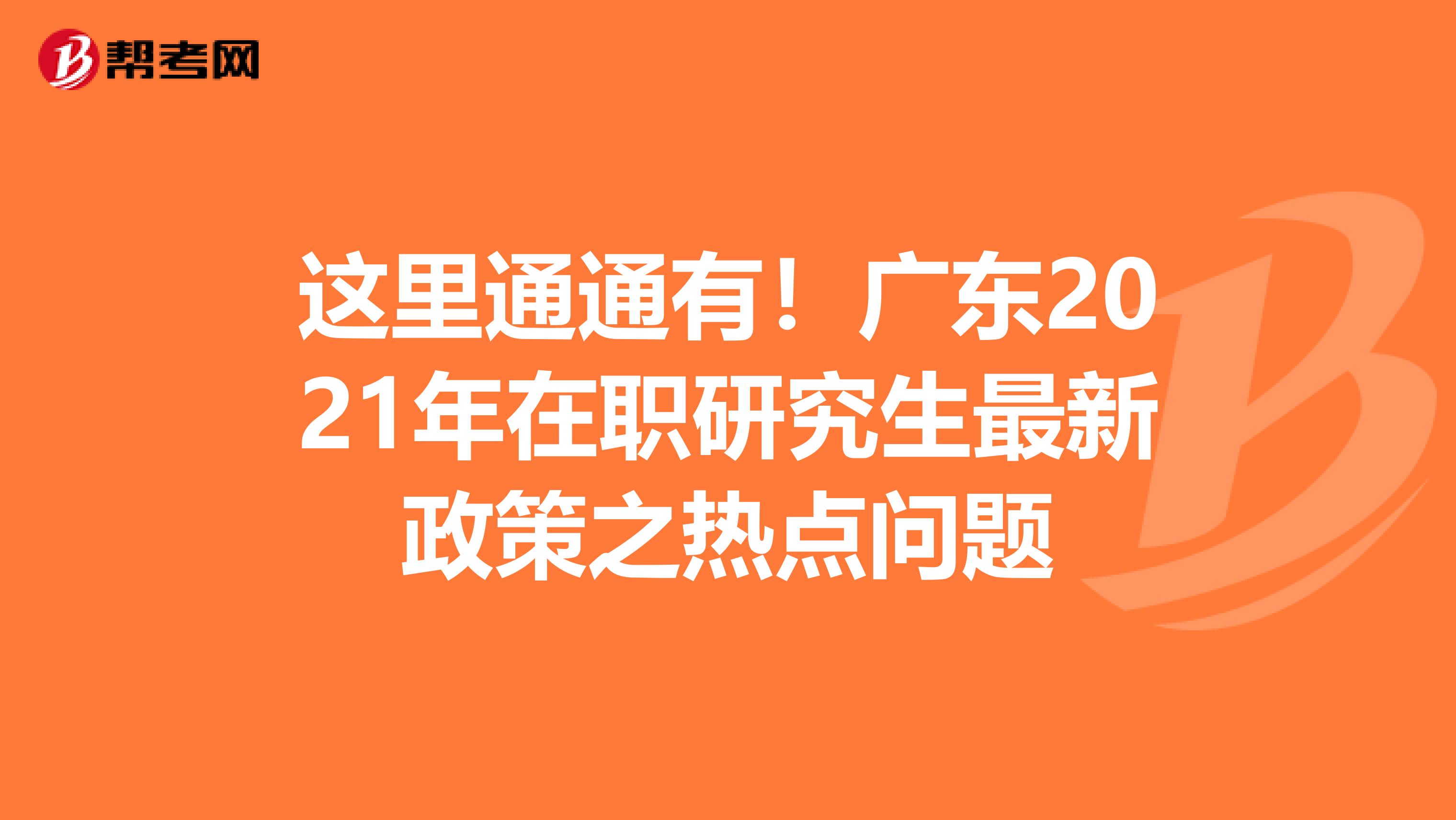 这里通通有！广东2021年在职研究生最新政策之热点问题