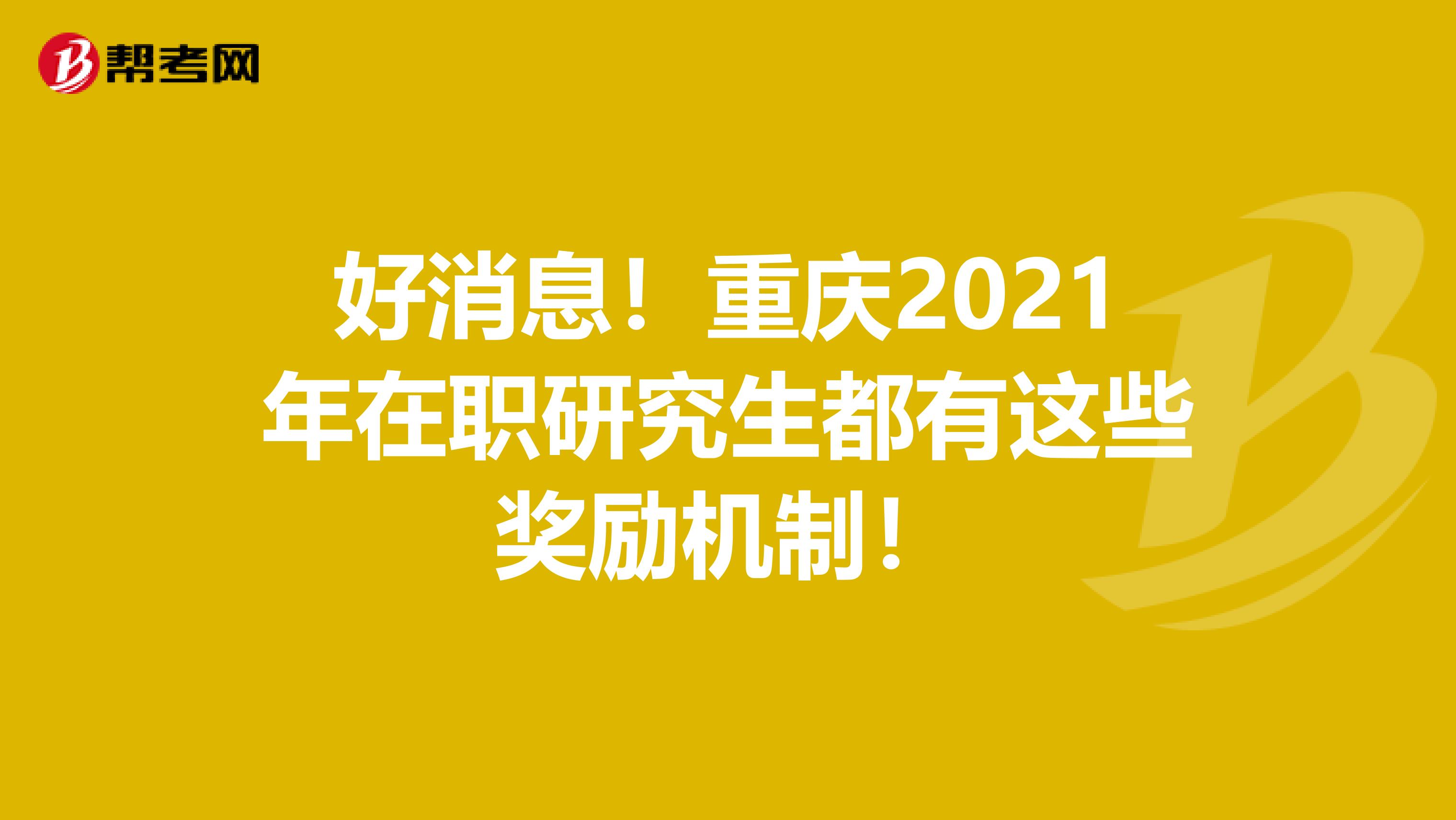好消息！重庆2021年在职研究生都有这些奖励机制！