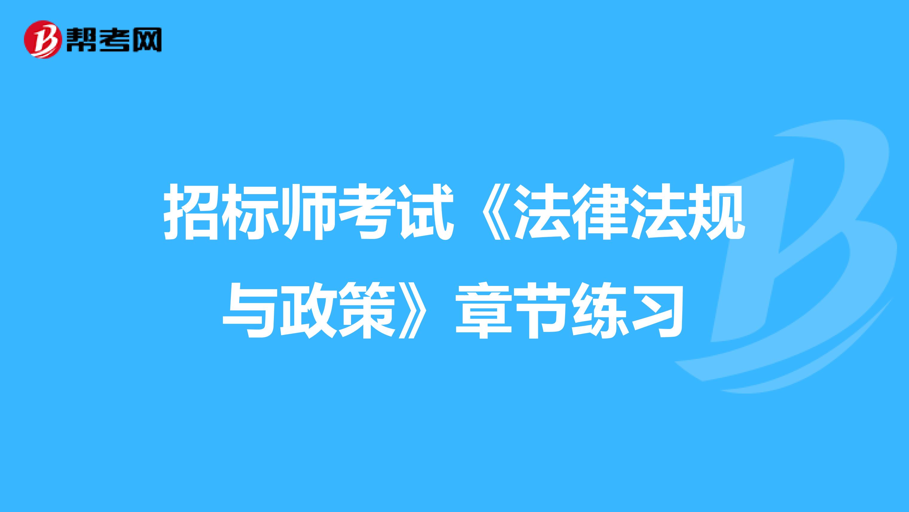 招標師考試《法律法規與政策》章節練習