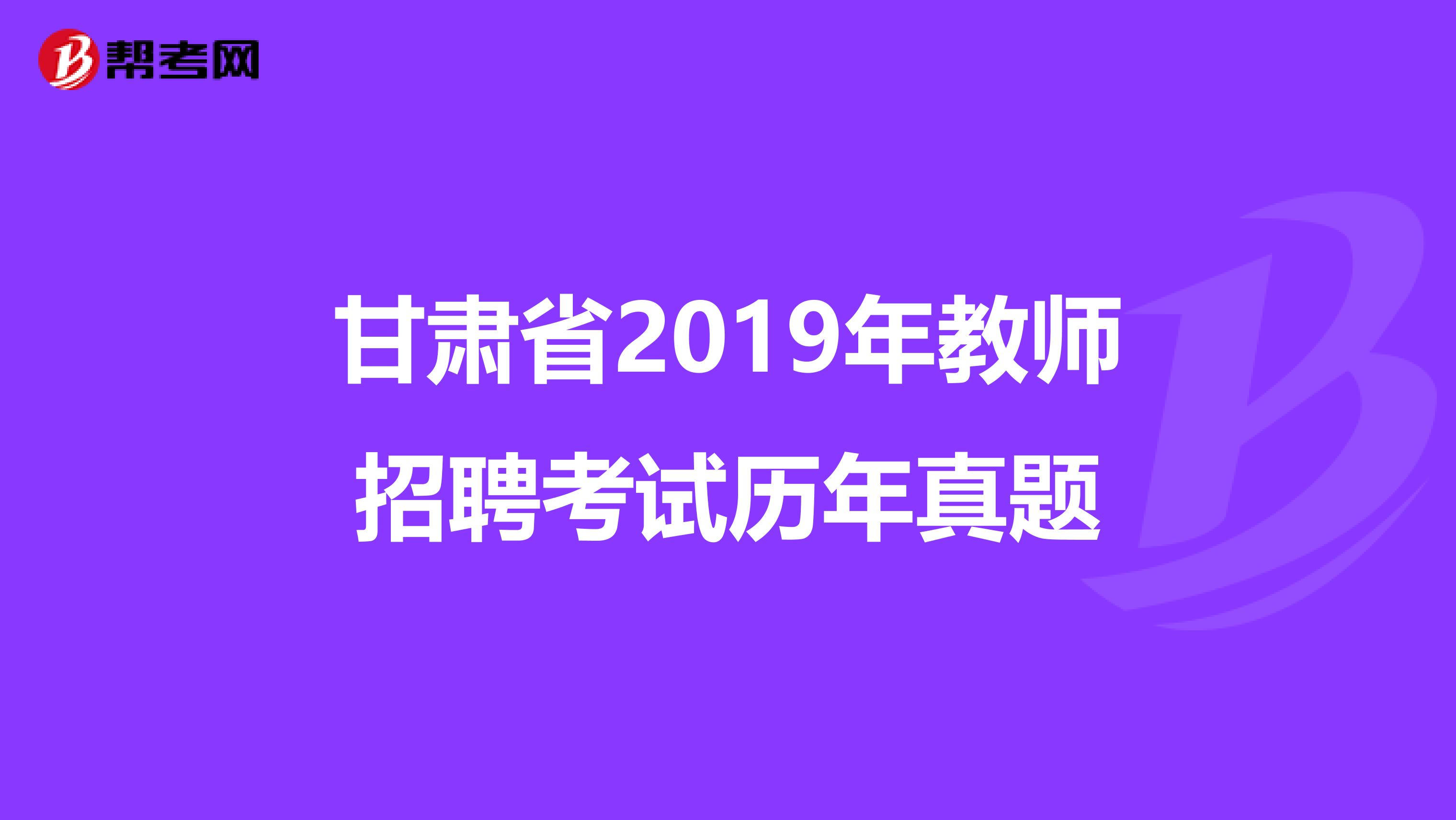 甘肃省2019年教师招聘考试历年真题