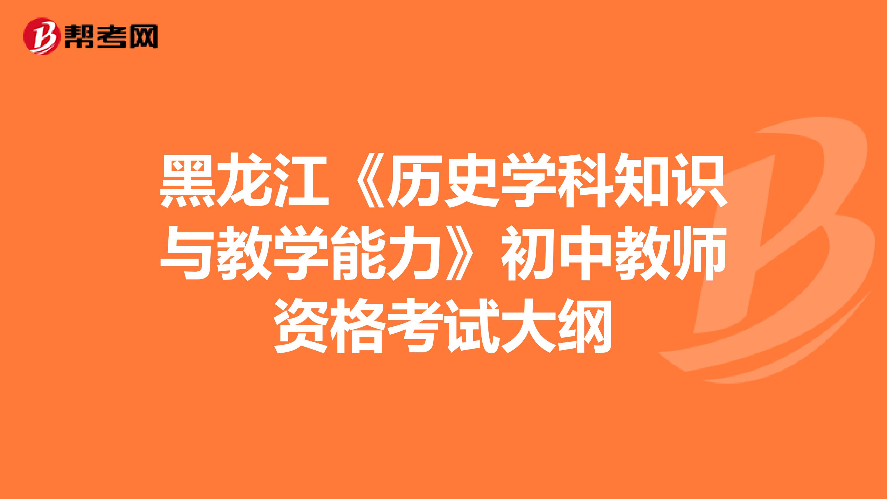 黑龙江《历史学科知识与教学能力》初中教师资格考试大纲