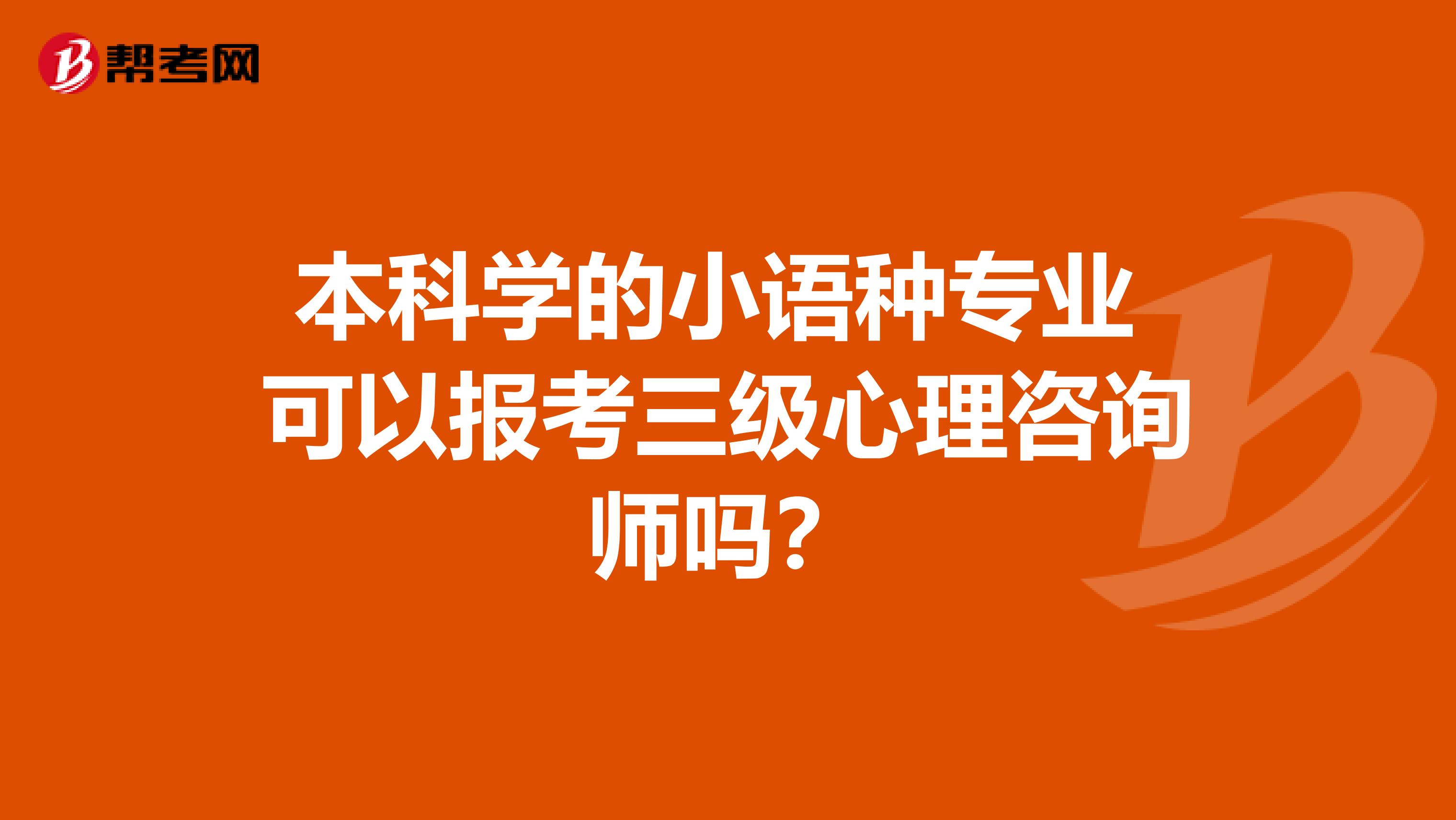 本科学的小语种专业 可以报考三级心理咨询师吗？