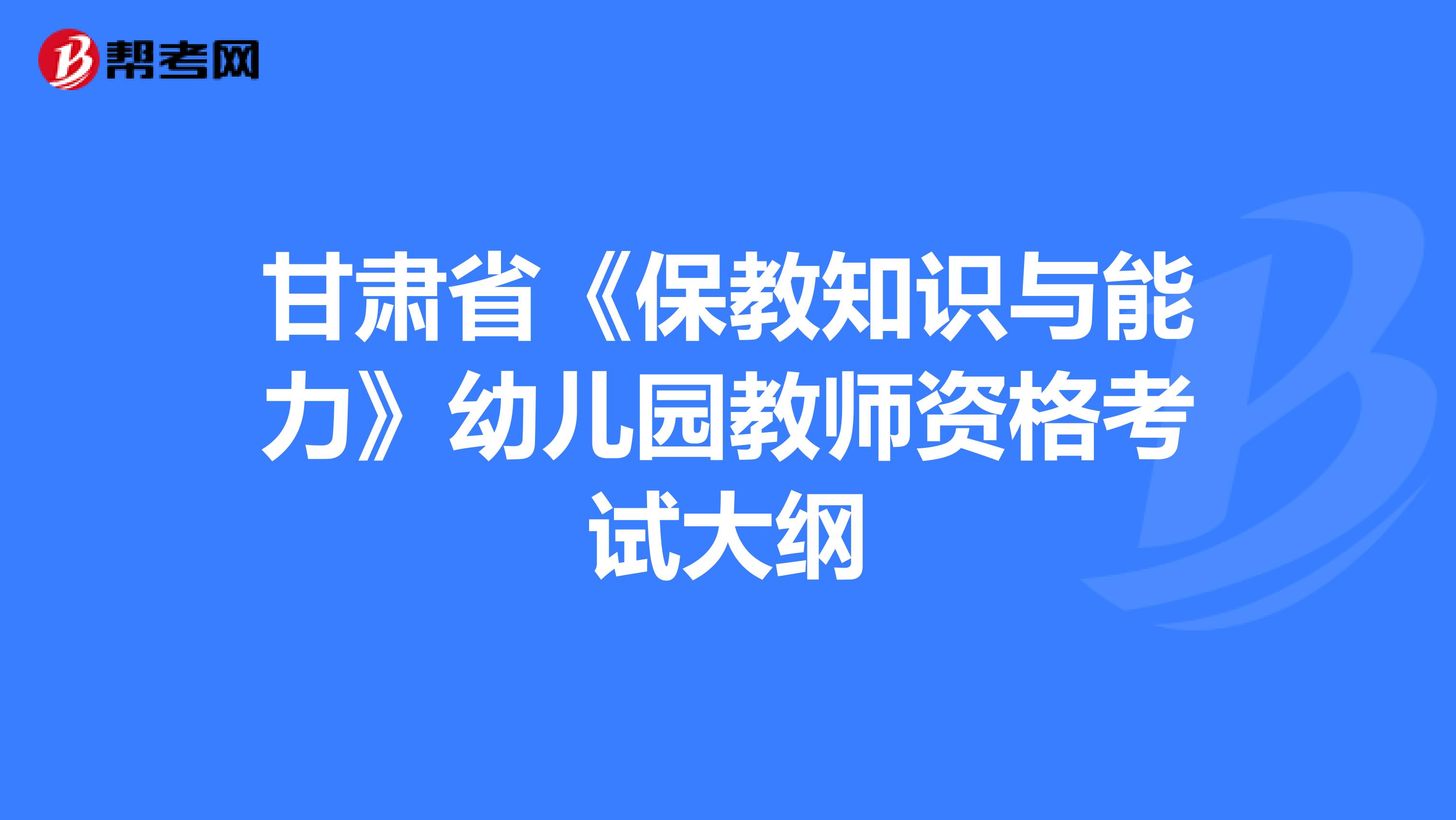 甘肃省《保教知识与能力》幼儿园教师资格考试大纲